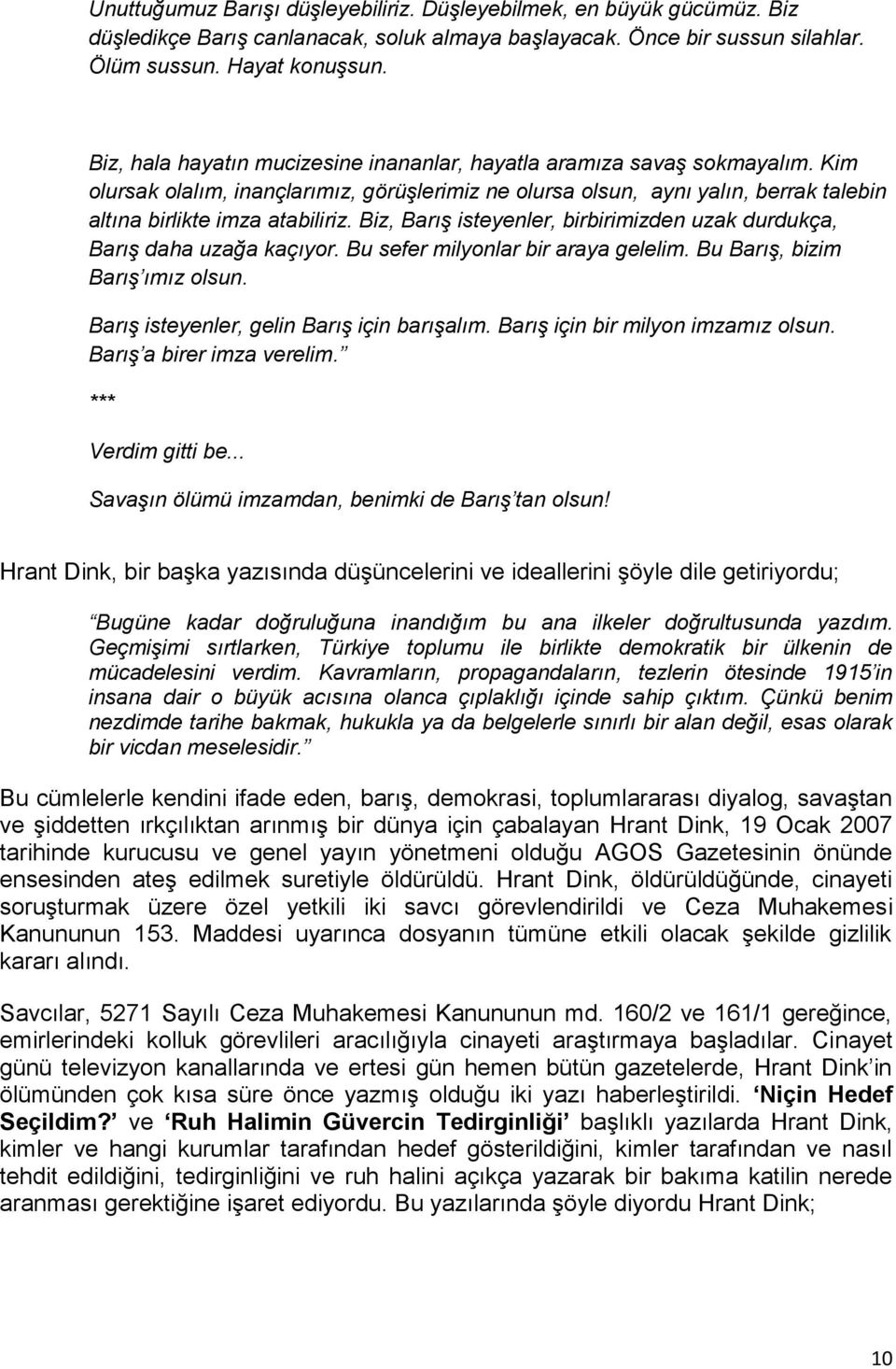 Biz, Barış isteyenler, birbirimizden uzak durdukça, Barış daha uzağa kaçıyor. Bu sefer milyonlar bir araya gelelim. Bu Barış, bizim Barış ımız olsun. Barış isteyenler, gelin Barış için barışalım.