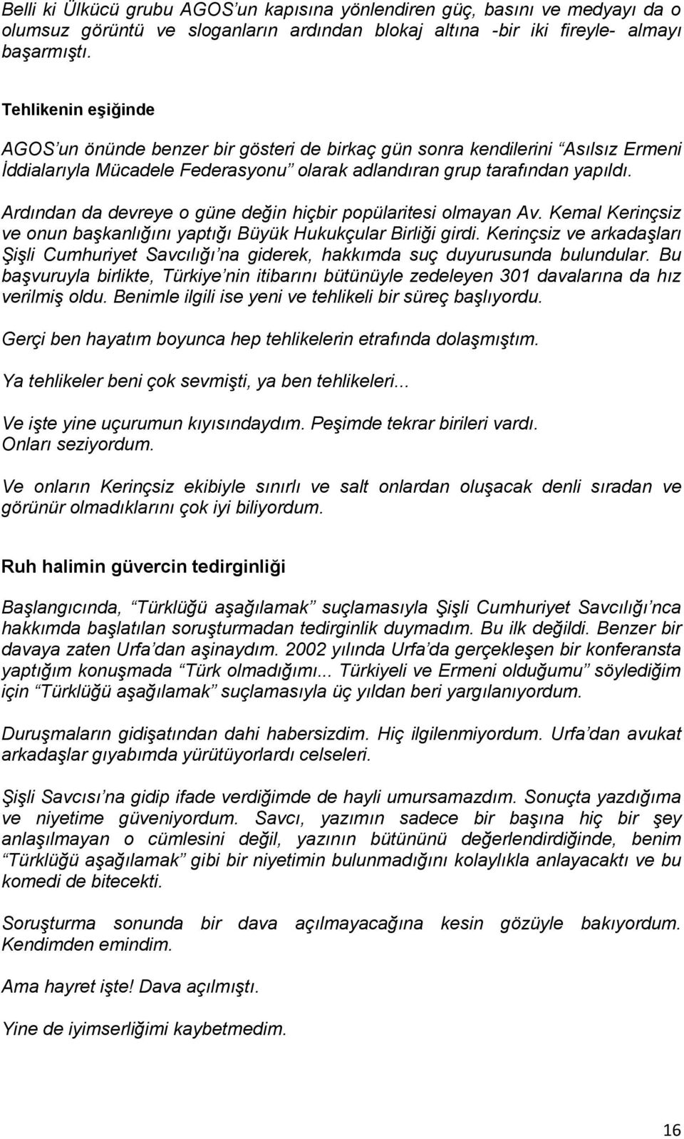 Ardından da devreye o güne değin hiçbir popülaritesi olmayan Av. Kemal Kerinçsiz ve onun başkanlığını yaptığı Büyük Hukukçular Birliği girdi.