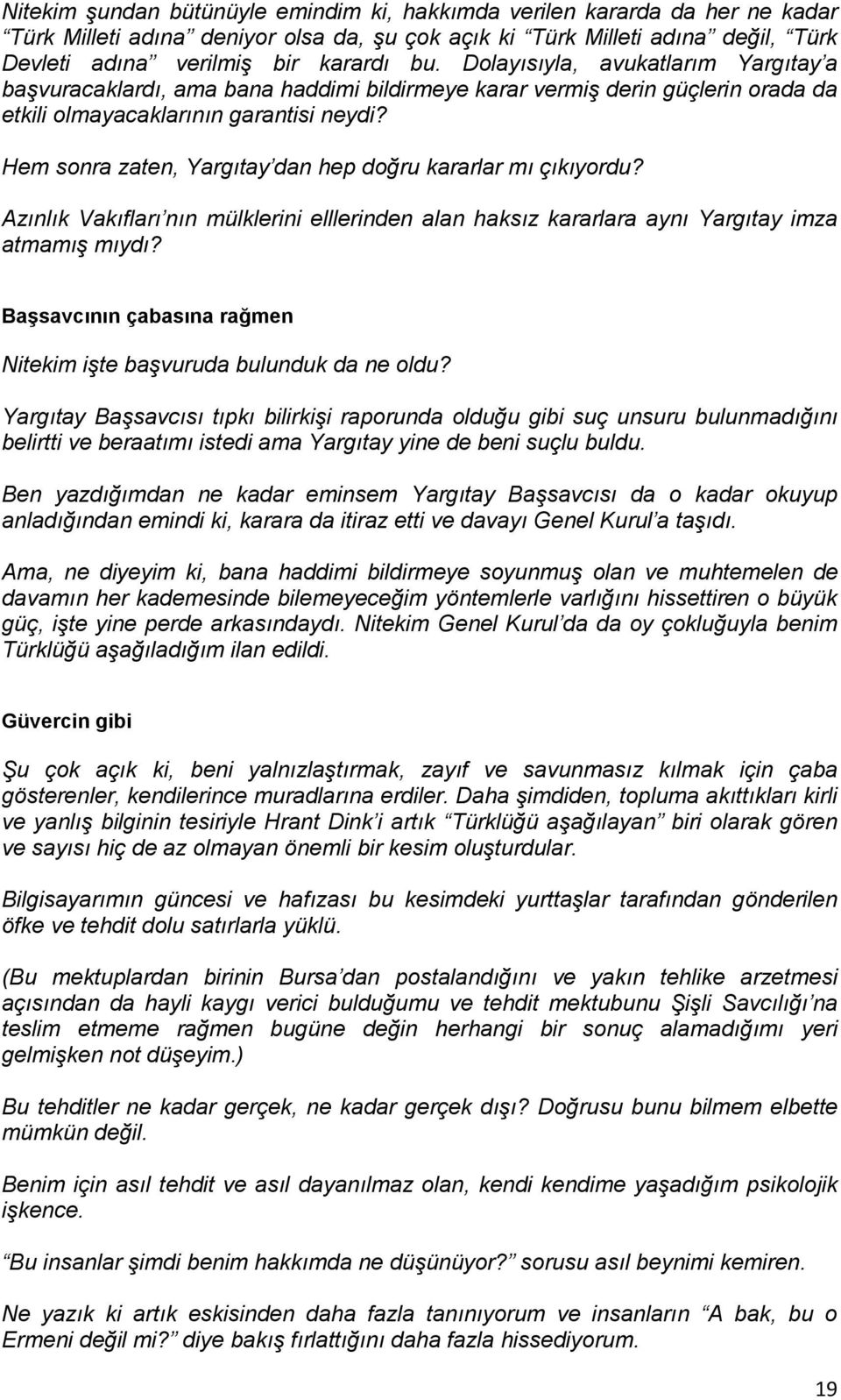 Hem sonra zaten, Yargıtay dan hep doğru kararlar mı çıkıyordu? Azınlık Vakıfları nın mülklerini elllerinden alan haksız kararlara aynı Yargıtay imza atmamış mıydı?