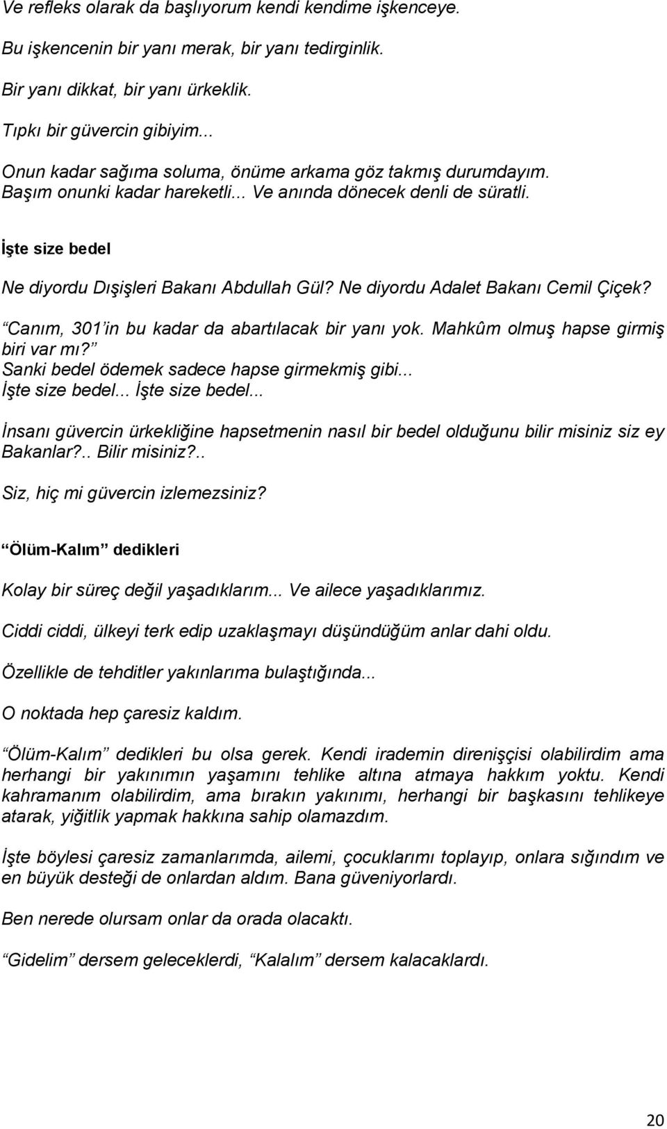 Ne diyordu Adalet Bakanı Cemil Çiçek? Canım, 301 in bu kadar da abartılacak bir yanı yok. Mahkûm olmuş hapse girmiş biri var mı? Sanki bedel ödemek sadece hapse girmekmiş gibi... İşte size bedel.