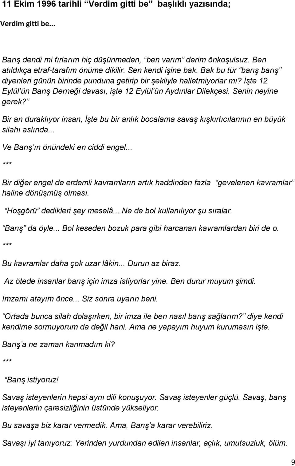 Senin neyine gerek? Bir an duraklıyor insan, İşte bu bir anlık bocalama savaş kışkırtıcılarının en büyük silahı aslında... Ve Barış ın önündeki en ciddi engel.