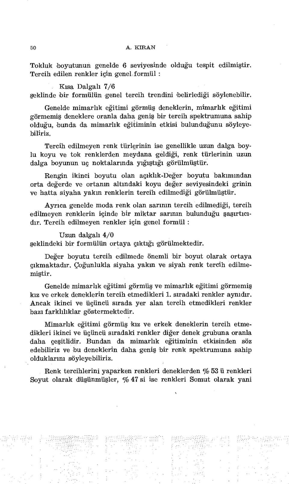 Genelde mimarlık eğitimi görmüş deneklerin, mimarlık eğitimi görmemiş deneklere oranla daha geniş bir tercih spektrumuna sahip olduğu, bunda da mimarlık eğitiminin etkisi bulunduğunu söyleyebiliriz.