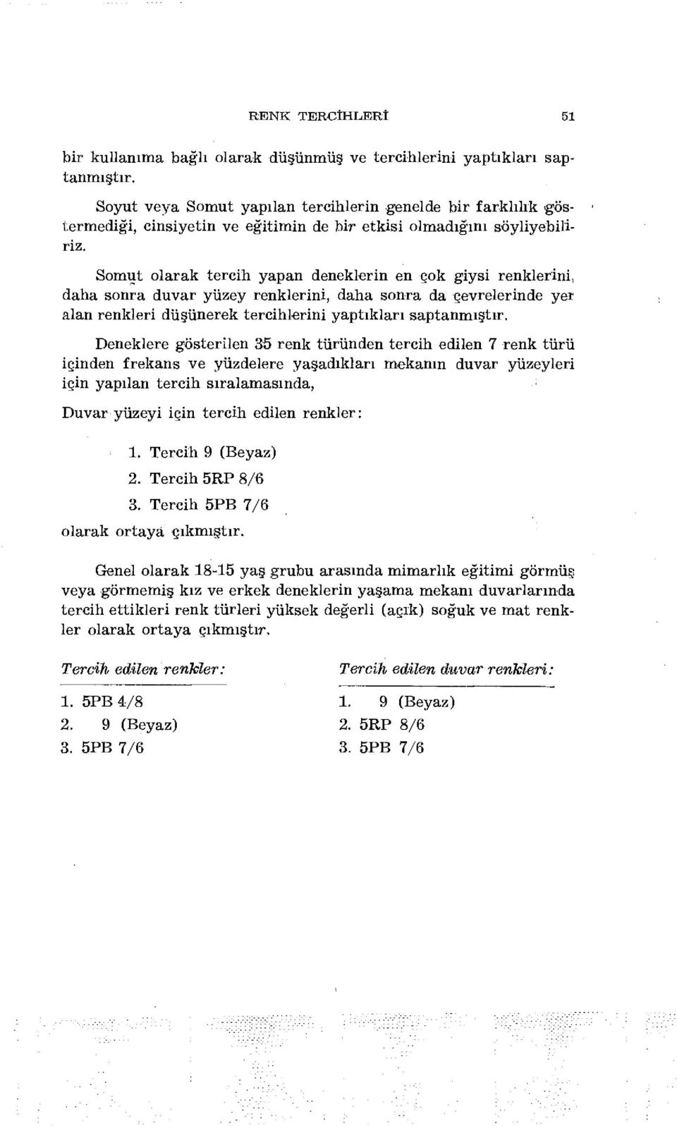 Somut olarak tercih yapan deneklerin en çok giysi renklerini, daha sonra duvar yüzey renklerini, daha sonra da çevrelerinde yer alan renkjeri düşünerek tercihlerini yaptıkları saptanmıştır.