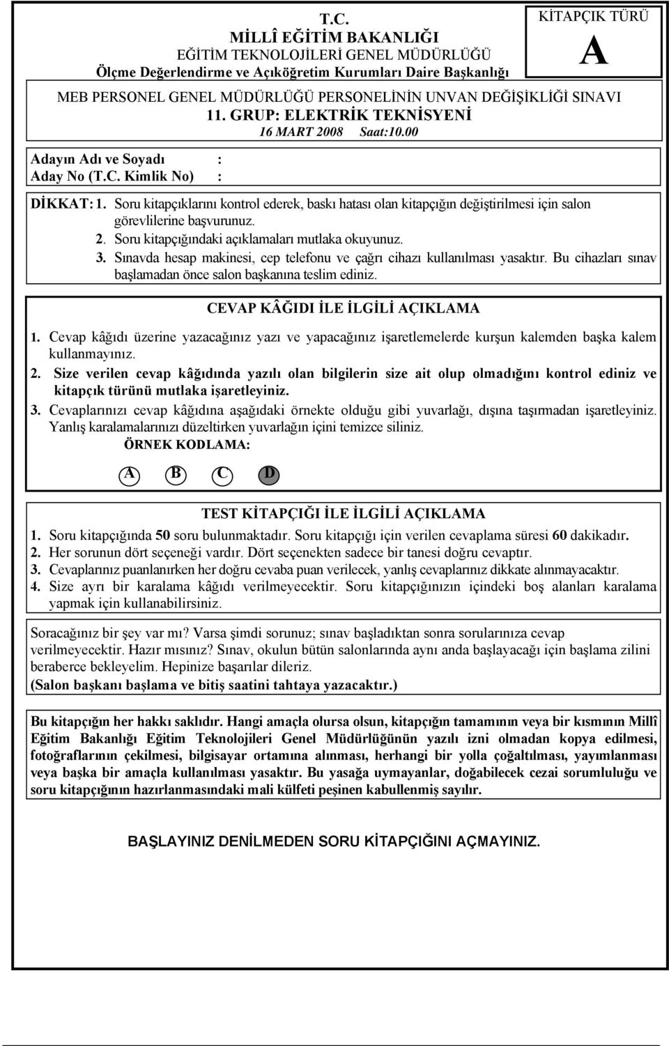 Soru kitapçıklarını kontrol ederek, baskı hatası olan kitapçığın değiştirilmesi için salon görevlilerine başvurunuz. 2. Soru kitapçığındaki açıklamaları mutlaka okuyunuz. 3.