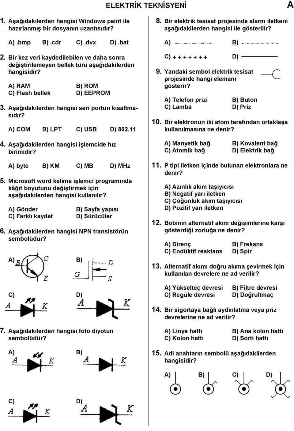 ) COM B) LPT C) USB D) 802.11 4. şağıdakilerden hangisi işlemcide hız birimidir? ) byte B) KM C) MB D) MHz 5.