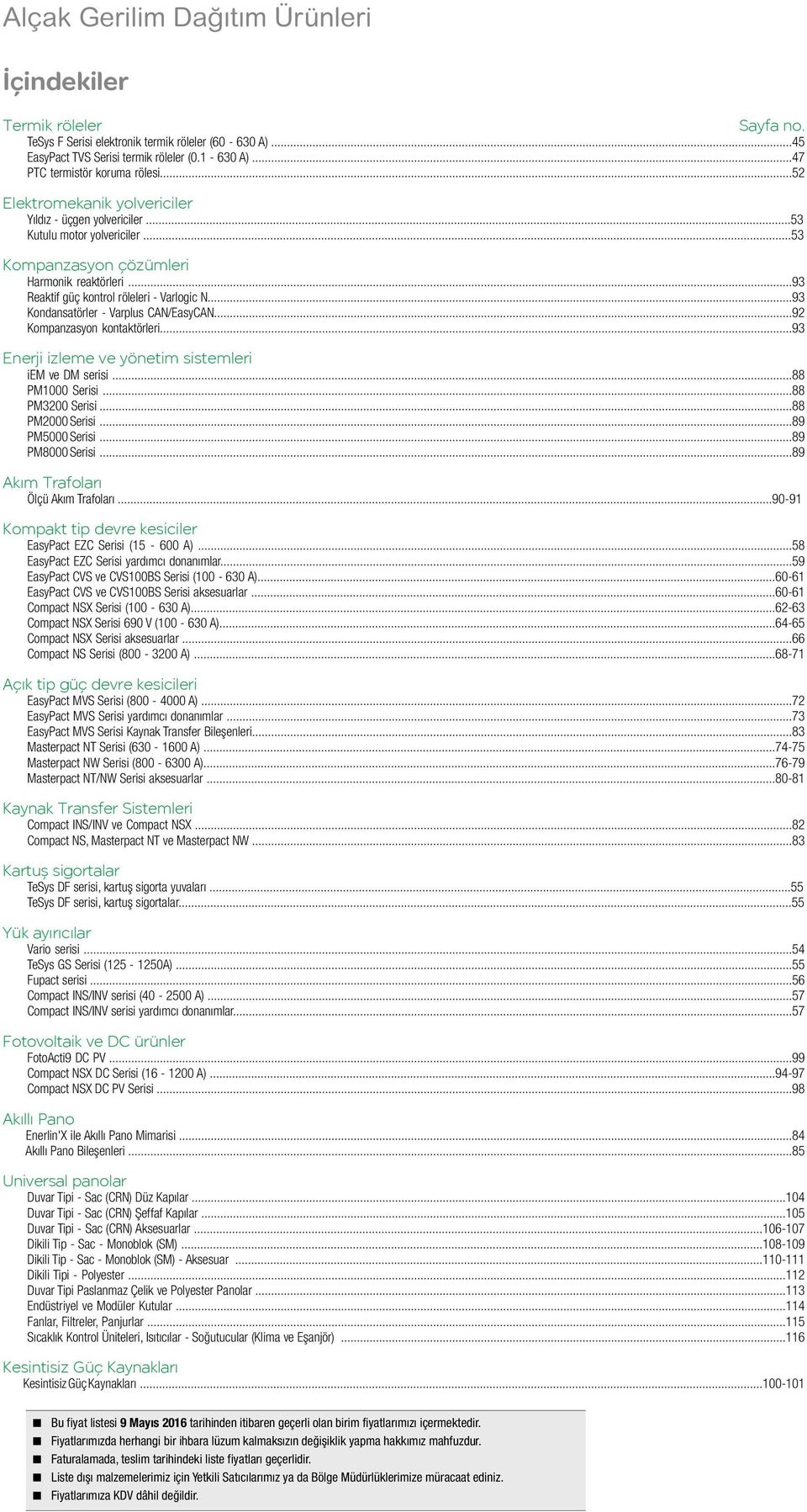..93 Reaktif güç kontrol röleleri - Varlogic N...93 Kondansatörler - Varplus CAN/EasyCAN...92 Kompanzasyon kontaktörleri...93 Enerji izleme ve yönetim sistemleri iem ve DM serisi...88 PM1000 Serisi.