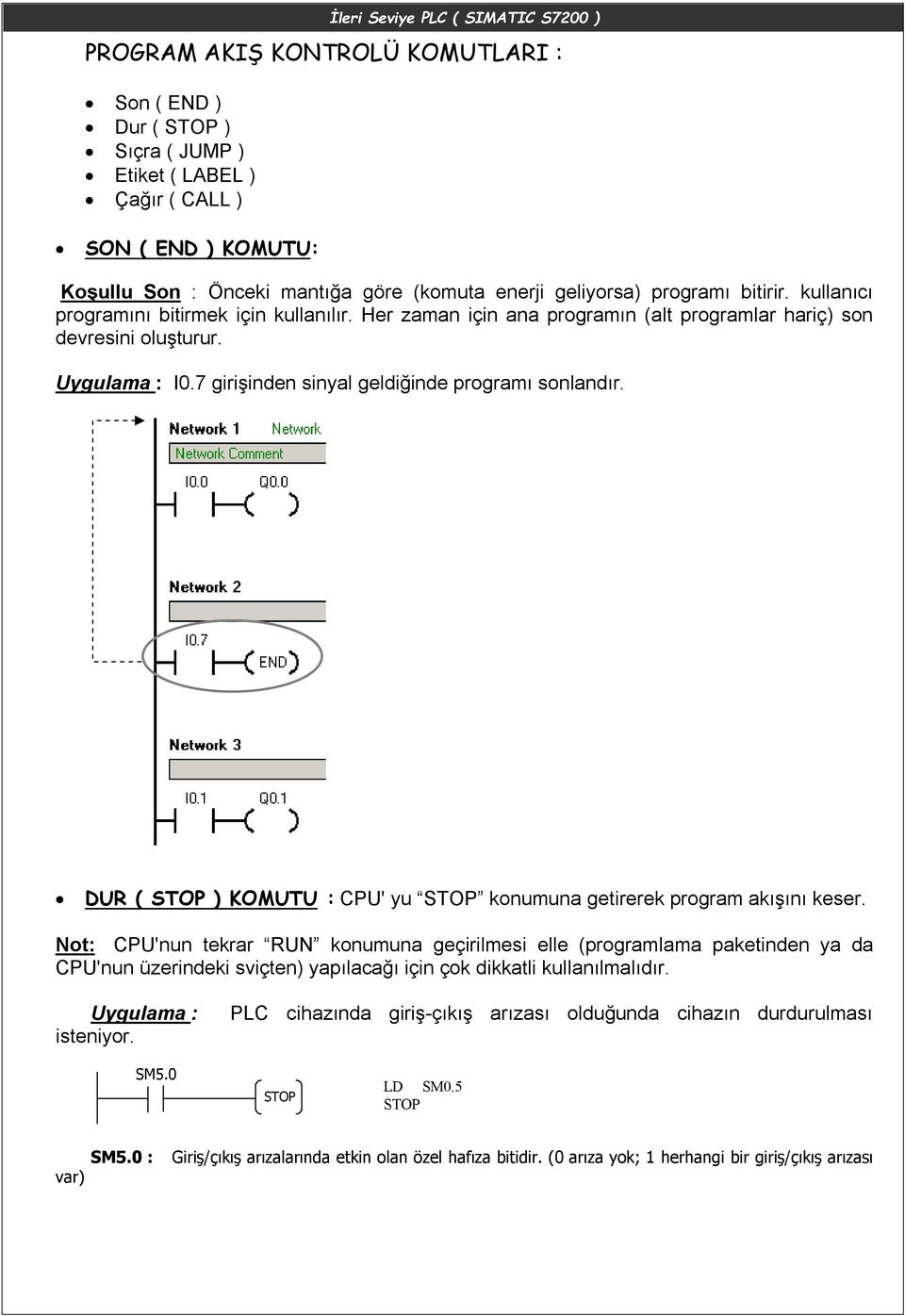 DUR ( STOP ) KOMUTU : CPU' yu STOP konumuna getirerek program akışını keser.