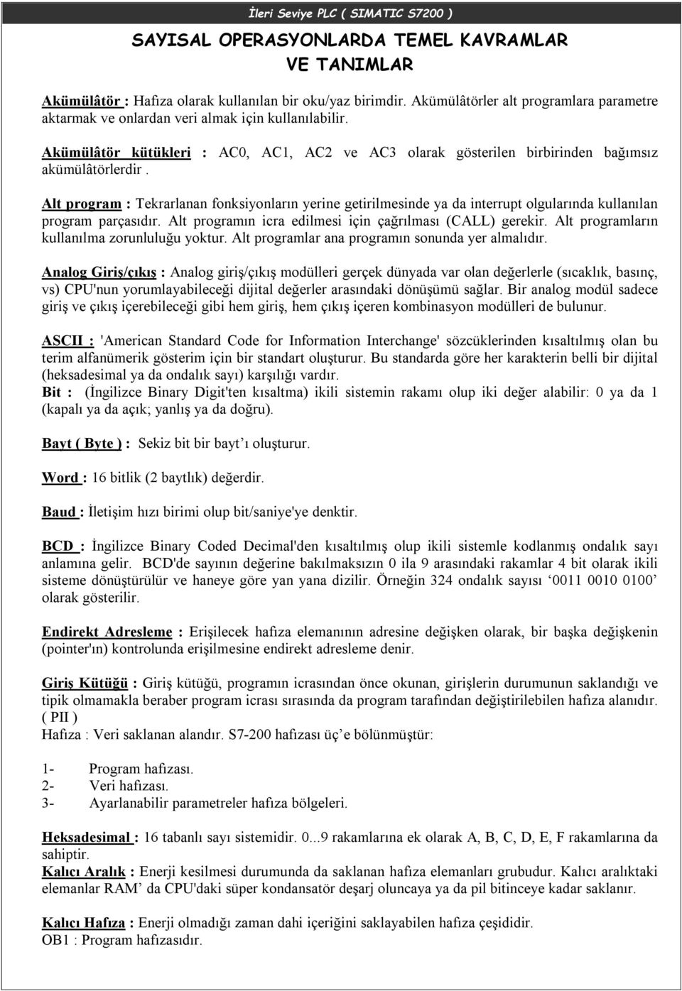 Alt program : Tekrarlanan fonksiyonların yerine getirilmesinde ya da interrupt olgularında kullanılan program parçasıdır. Alt programın icra edilmesi için çağrılması (CALL) gerekir.