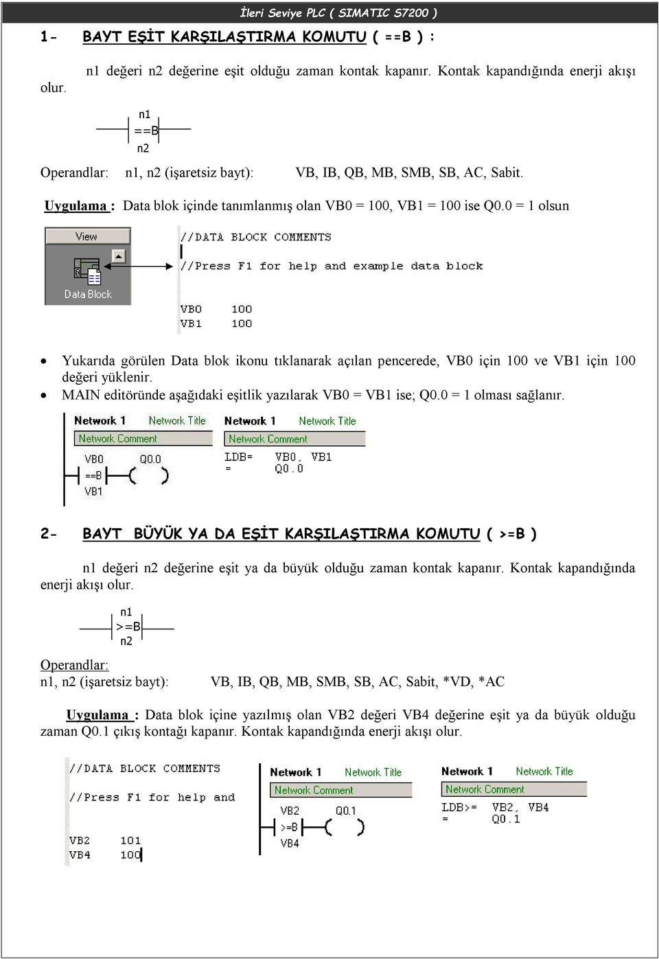 0 = 1 olsun Yukarıda görülen Data blok ikonu tıklanarak açılan pencerede, VB0 için 100 ve VB1 için 100 değeri yüklenir. MAIN editöründe aşağıdaki eşitlik yazılarak VB0 = VB1 ise; Q0.