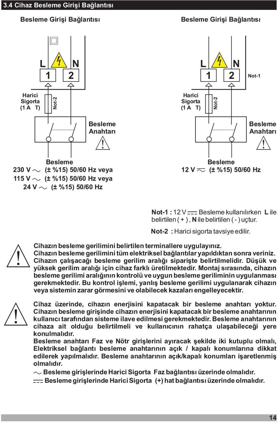 Not-2 : Harc sgorta tavsye edlr. Chazýn besleme gerlmn belrtlen termnallere uygulayýnýz. Chazýn besleme gerlmn tüm elektrksel baðlantýlar yapýldýktan sonra vernz.