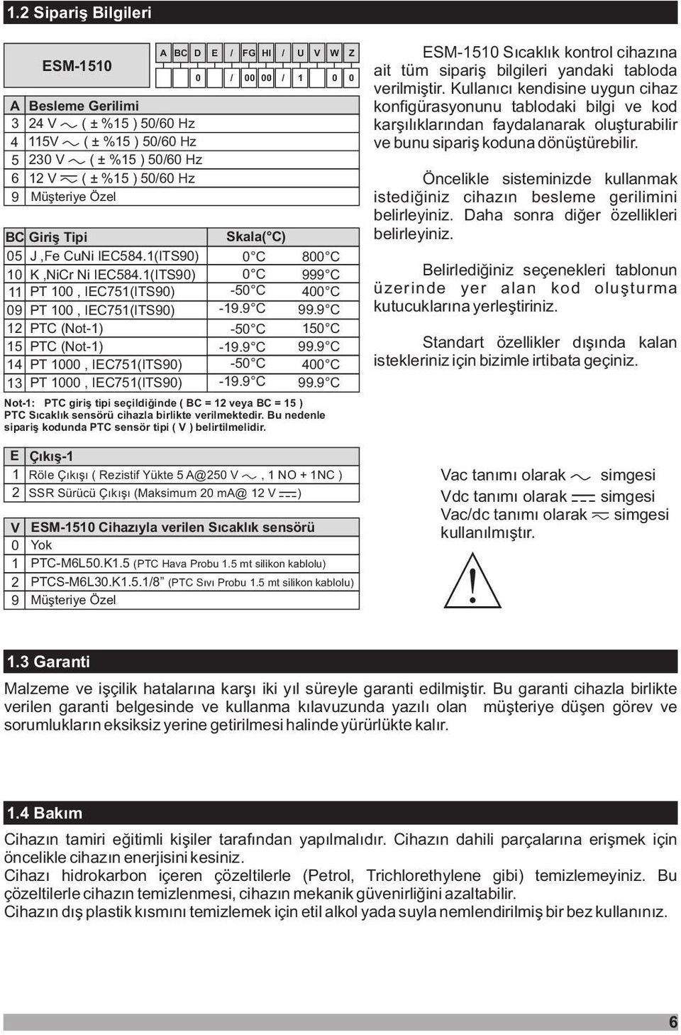 9 99.9 14 T 1000, IEC751(ITS90) -50 400 13 T 1000, IEC751(ITS90) -19.9 99.9 Not-1: TC grþ tp seçldðnde ( BC 12 veya BC = 15 ) = TC Sýcaklýk sensörü chazla brlkte verlmektedr.