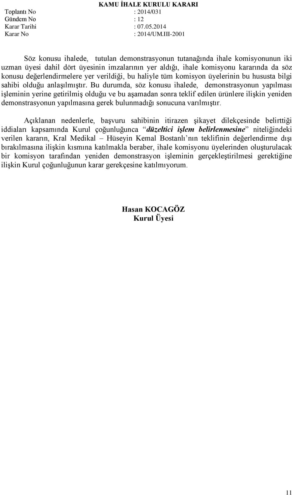 Bu durumda, söz konusu ihalede, demonstrasyonun yapılması işleminin yerine getirilmiş olduğu ve bu aşamadan sonra teklif edilen ürünlere ilişkin yeniden demonstrasyonun yapılmasına gerek bulunmadığı