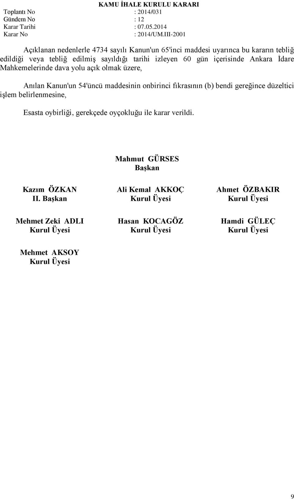 onbirinci fıkrasının (b) bendi gereğince düzeltici işlem belirlenmesine, Esasta oybirliği, gerekçede oyçokluğu ile karar