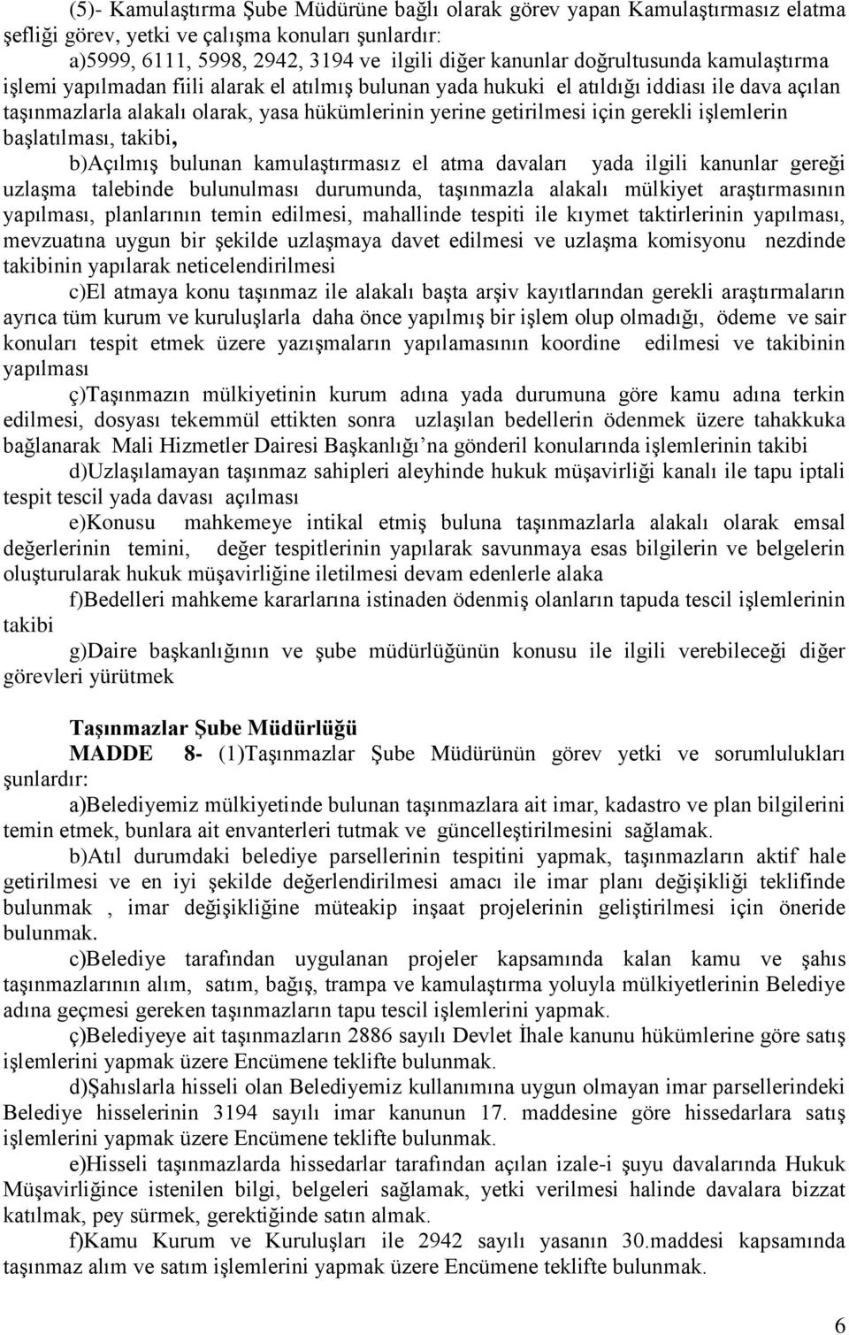 gerekli işlemlerin başlatılması, takibi, b)açılmış bulunan kamulaştırmasız el atma davaları yada ilgili kanunlar gereği uzlaşma talebinde bulunulması durumunda, taşınmazla alakalı mülkiyet