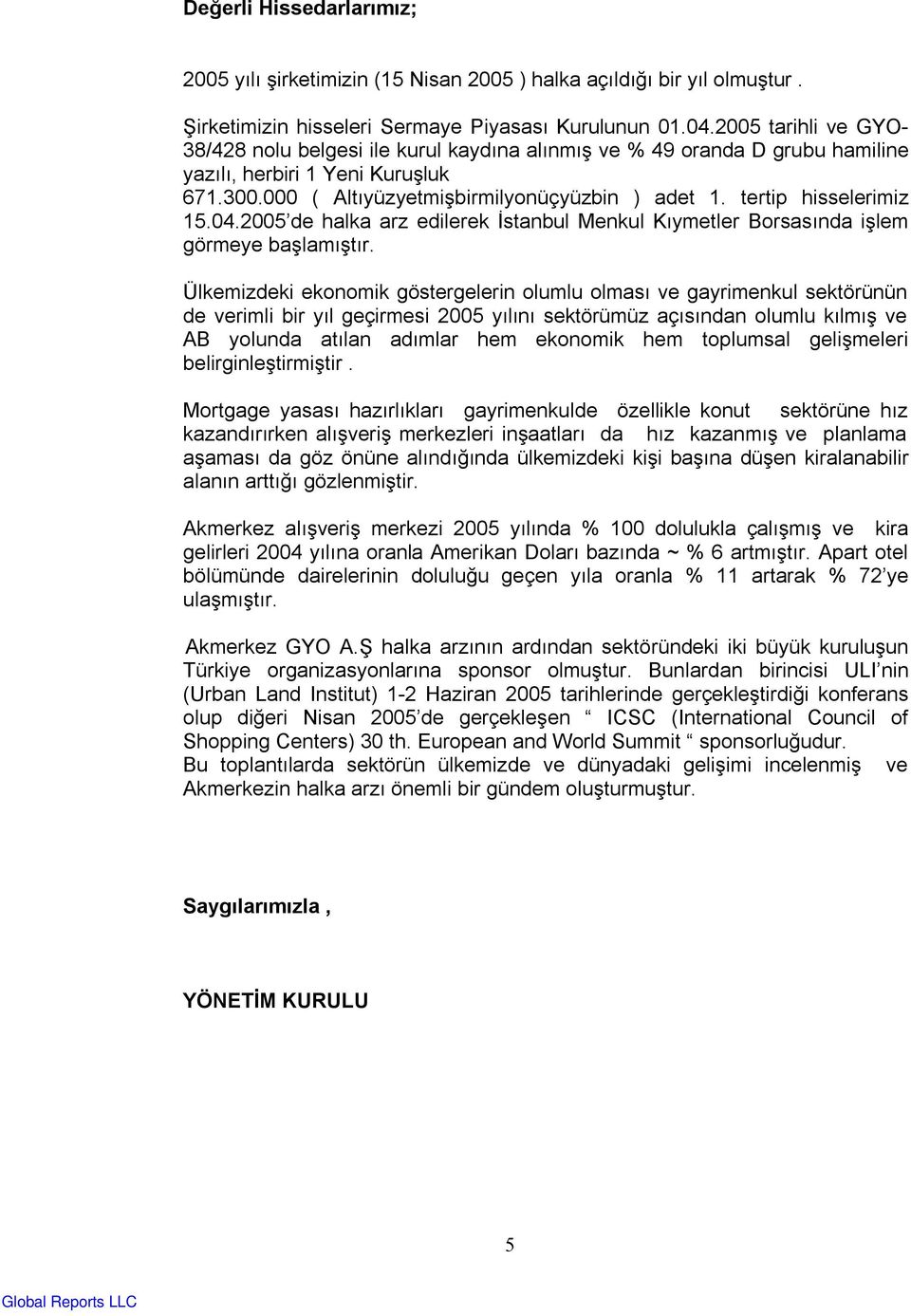 tertip hisselerimiz 15.04.2005 de halka arz edilerek İstanbul Menkul Kıymetler Borsasında işlem görmeye başlamıştır.