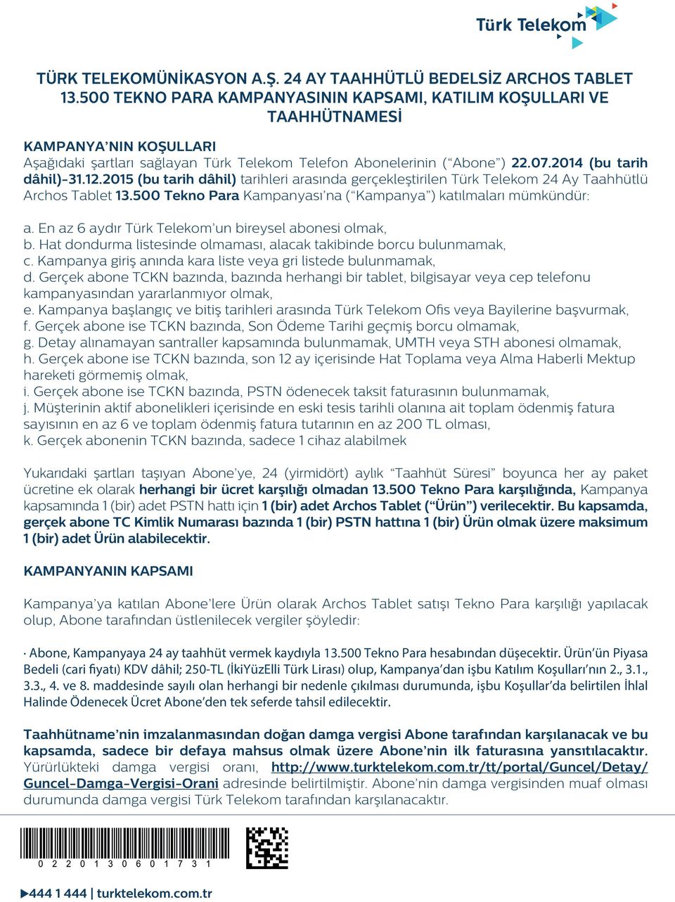 12.2015 (bu tarih dâhil) tarihleri arasında gerçekleştirilen Türk Telekom 24 Ay Taahhütlü Archos Tablet 13.500 Tekno Para Kampanyası na ( Kampanya ) katılmaları mümkündür: a.