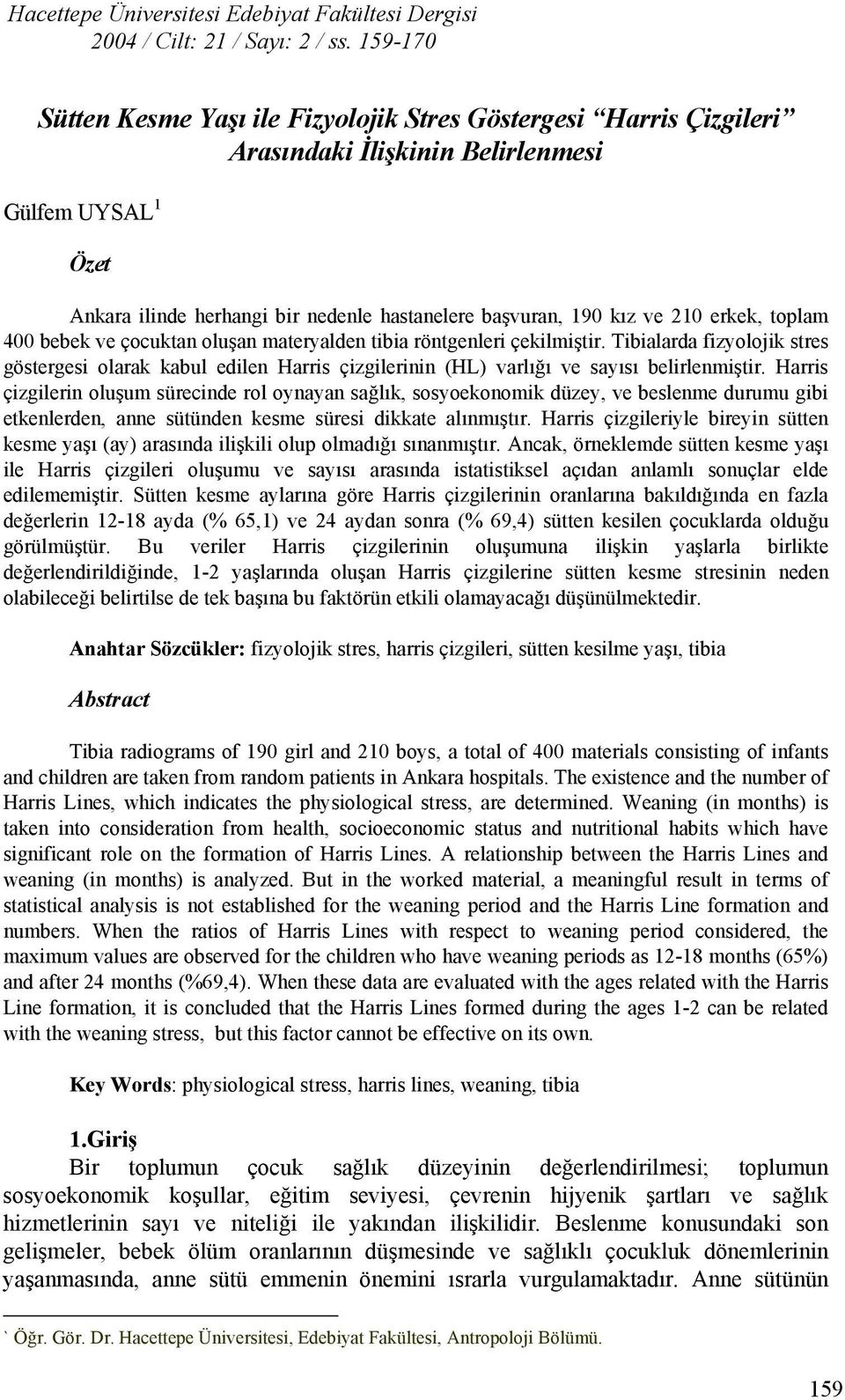 190 kız ve 210 erkek, toplam 400 bebek ve çocuktan oluşan materyalden tibia röntgenleri çekilmiştir.