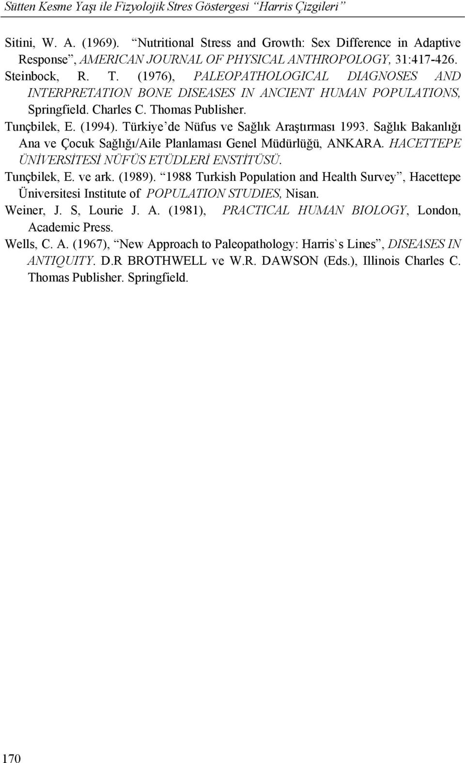 (1976), PALEOPATHOLOGICAL DIAGNOSES AND INTERPRETATION BONE DISEASES IN ANCIENT HUMAN POPULATIONS, Springfield. Charles C. Thomas Publisher. Tunçbilek, E. (1994).