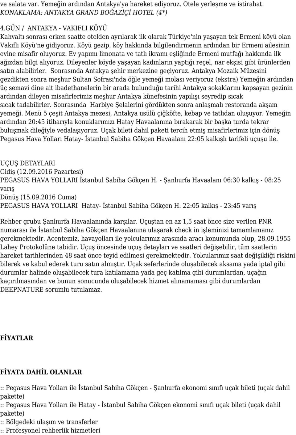 Köyü gezip, köy hakkında bilgilendirmenin ardından bir Ermeni ailesinin evine misafir oluyoruz. Ev yapımı limonata ve tatlı ikramı eşliğinde Ermeni mutfağı hakkında ilk ağızdan bilgi alıyoruz.