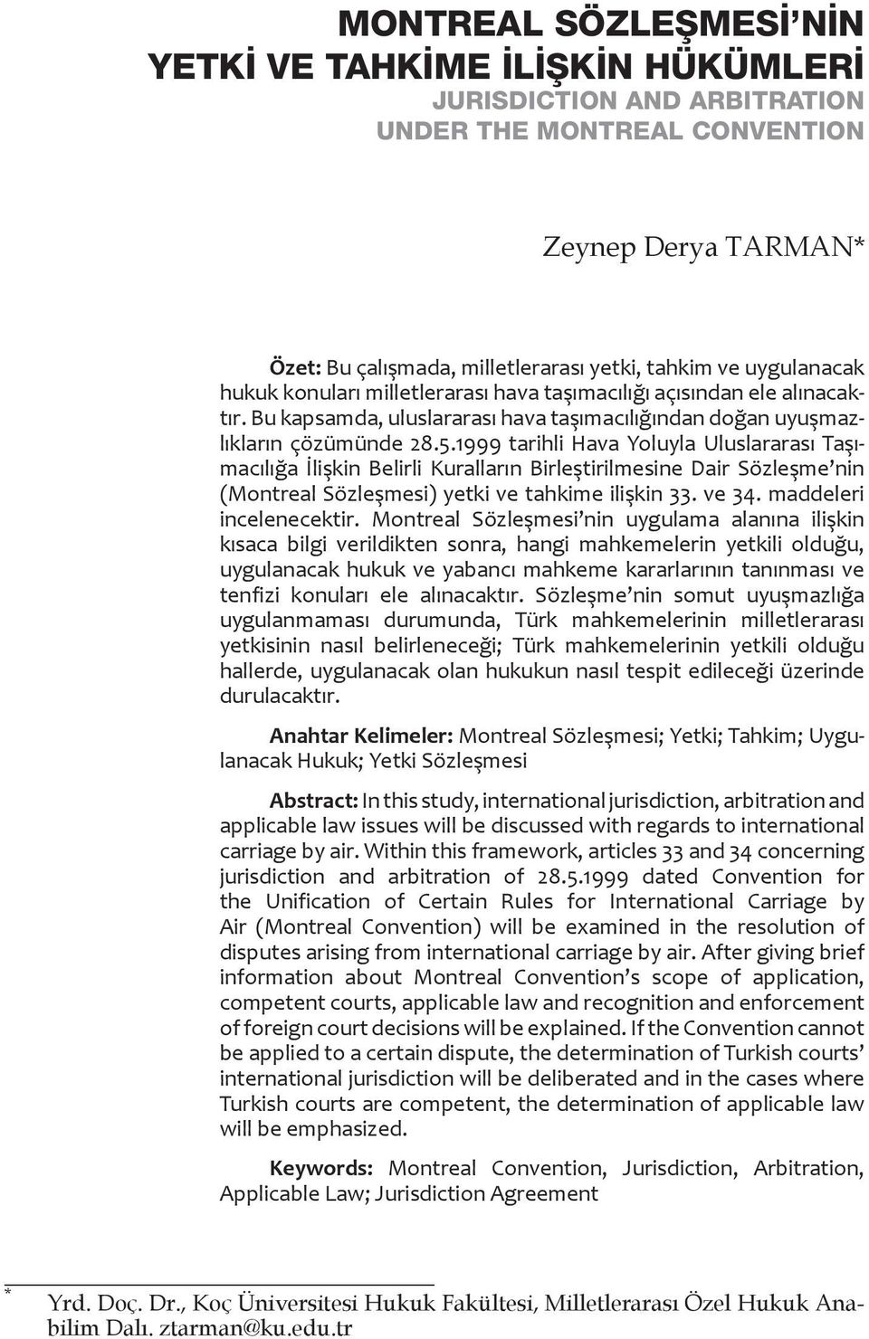 1999 tarihli Hava Yoluyla Uluslararası Taşımacılığa İlişkin Belirli Kuralların Birleştirilmesine Dair Sözleşme nin (Montreal Sözleşmesi) yetki ve tahkime ilişkin 33. ve 34. maddeleri incelenecektir.