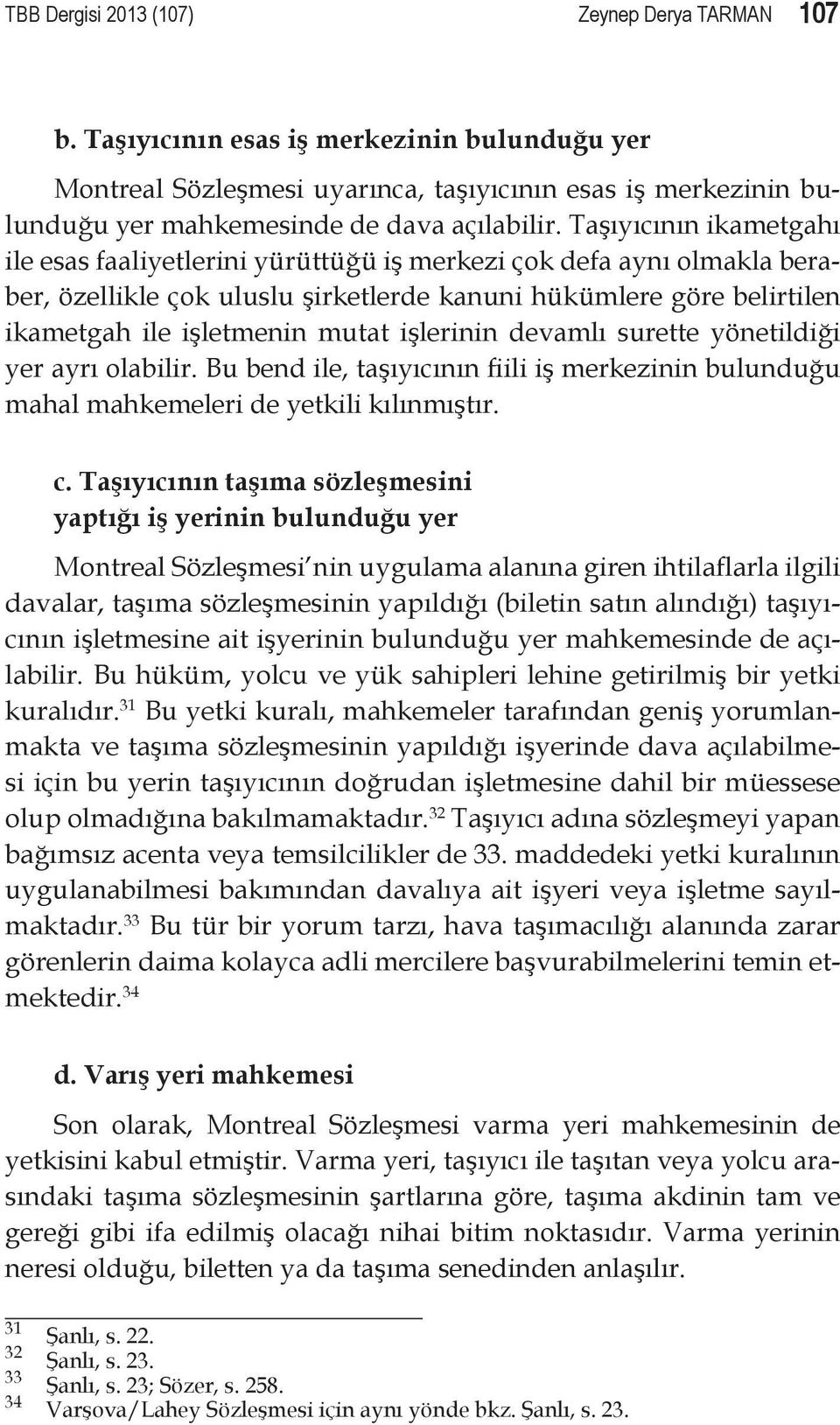 Taşıyıcının ikametgahı ile esas faaliyetlerini yürüttüğü iş merkezi çok defa aynı olmakla beraber, özellikle çok uluslu şirketlerde kanuni hükümlere göre belirtilen ikametgah ile işletmenin mutat