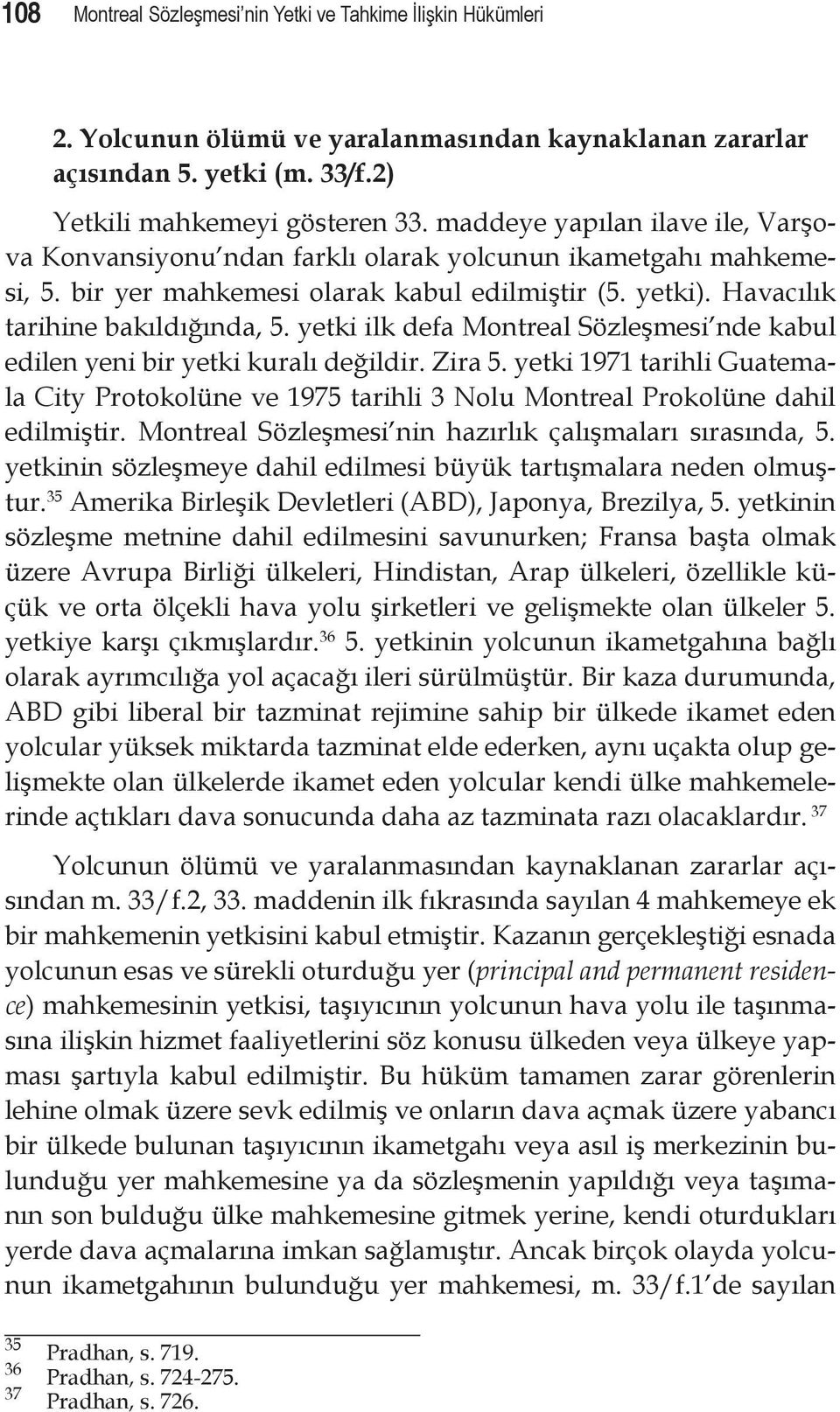 yetki ilk defa Montreal Sözleşmesi nde kabul edilen yeni bir yetki kuralı değildir. Zira 5. yetki 1971 tarihli Guatemala City Protokolüne ve 1975 tarihli 3 Nolu Montreal Prokolüne dahil edilmiştir.