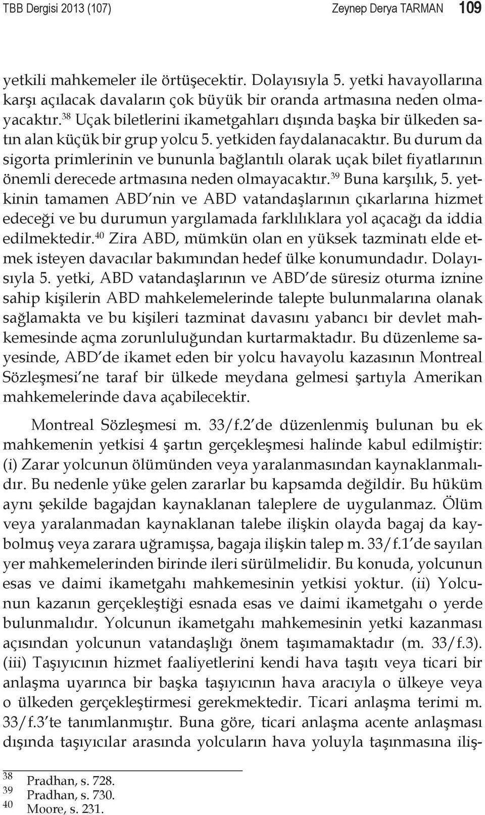 Bu durum da sigorta primlerinin ve bununla bağlantılı olarak uçak bilet fiyatlarının önemli derecede artmasına neden olmayacaktır. 39 Buna karşılık, 5.