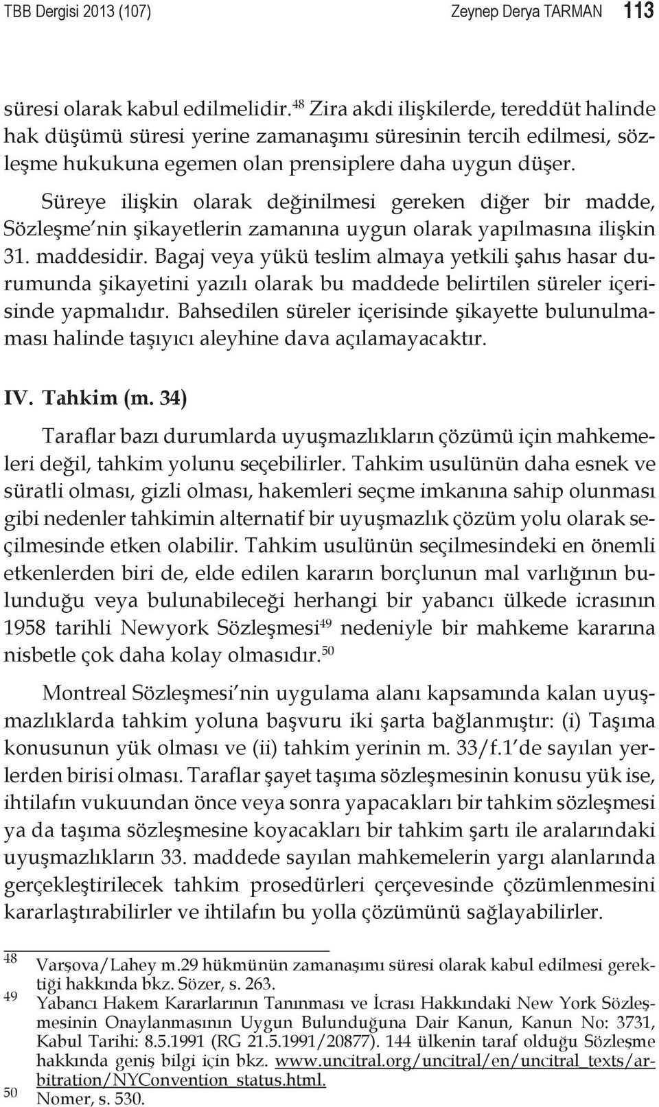 Süreye ilişkin olarak değinilmesi gereken diğer bir madde, Sözleşme nin şikayetlerin zamanına uygun olarak yapılmasına ilişkin 31. maddesidir.