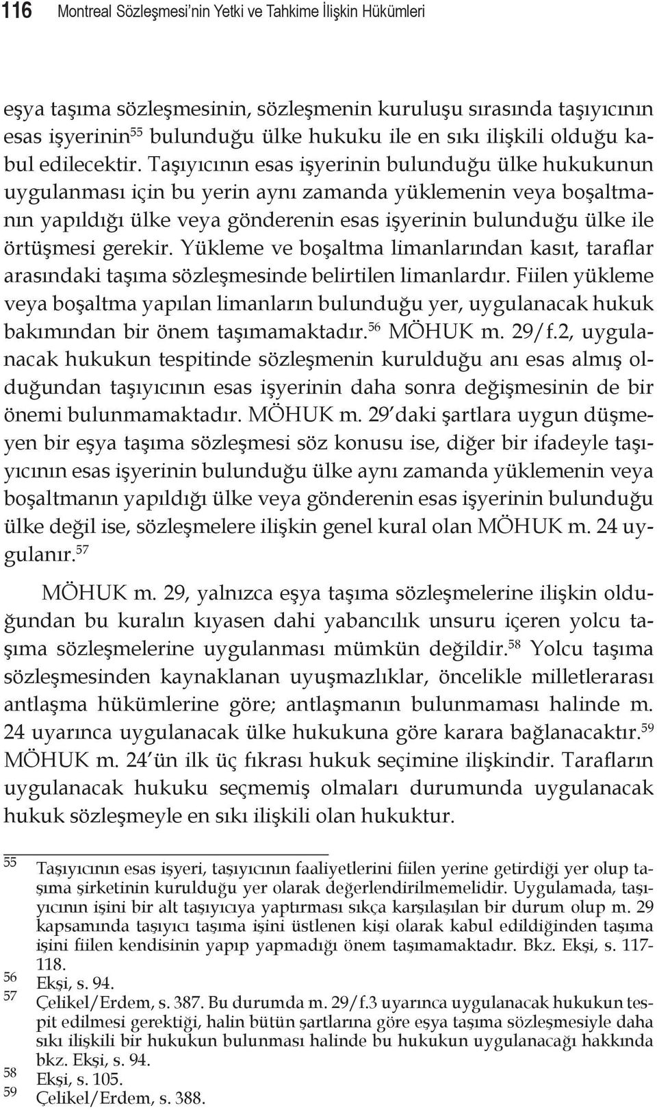 Taşıyıcının esas işyerinin bulunduğu ülke hukukunun uygulanması için bu yerin aynı zamanda yüklemenin veya boşaltmanın yapıldığı ülke veya gönderenin esas işyerinin bulunduğu ülke ile örtüşmesi