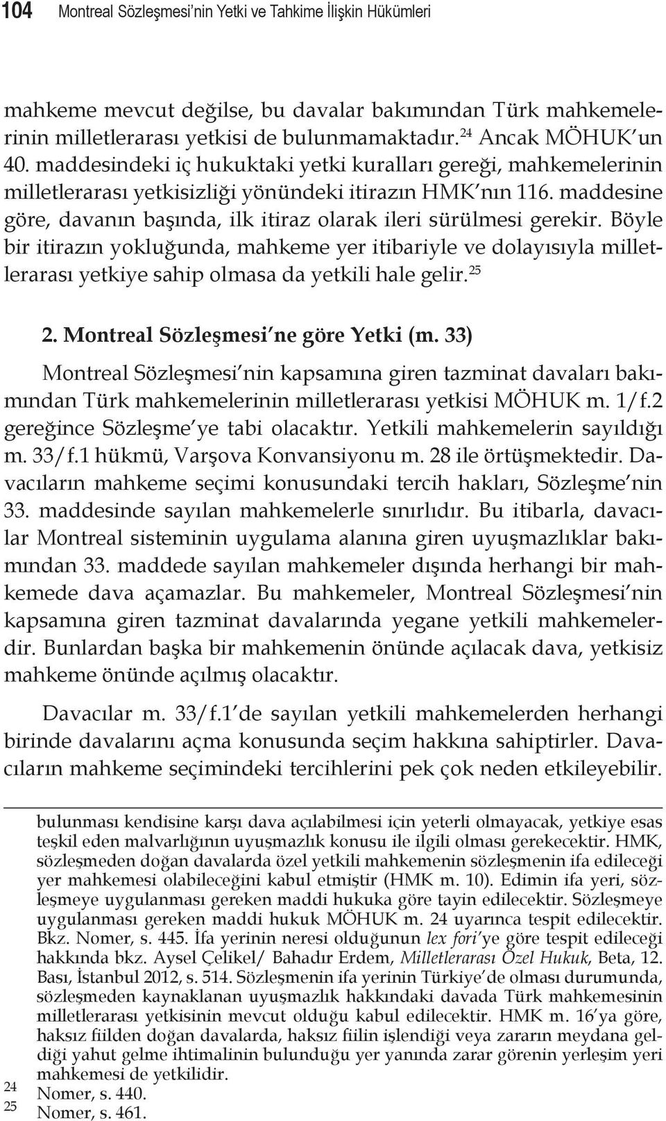 Böyle bir itirazın yokluğunda, mahkeme yer itibariyle ve dolayısıyla milletlerarası yetkiye sahip olmasa da yetkili hale gelir. 25 2. Montreal Sözleşmesi ne göre Yetki (m.