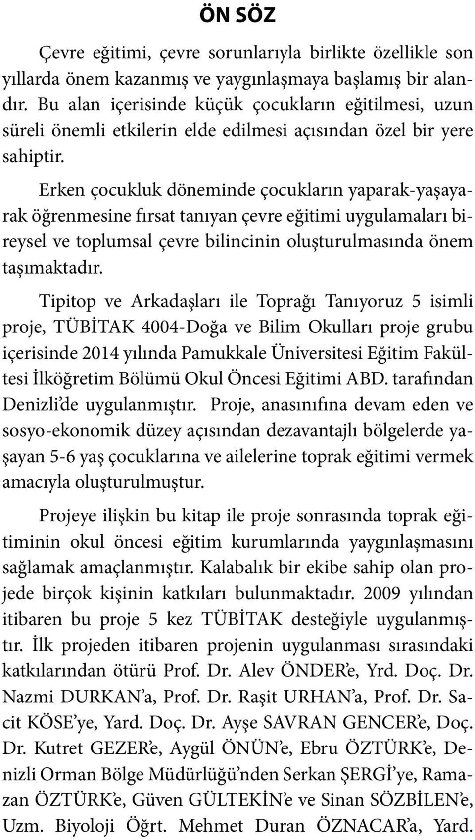 Erken çocukluk döneminde çocukların yaparak-yaşayarak öğrenmesine fırsat tanıyan çevre eğitimi uygulamaları bireysel ve toplumsal çevre bilincinin oluşturulmasında önem taşımaktadır.