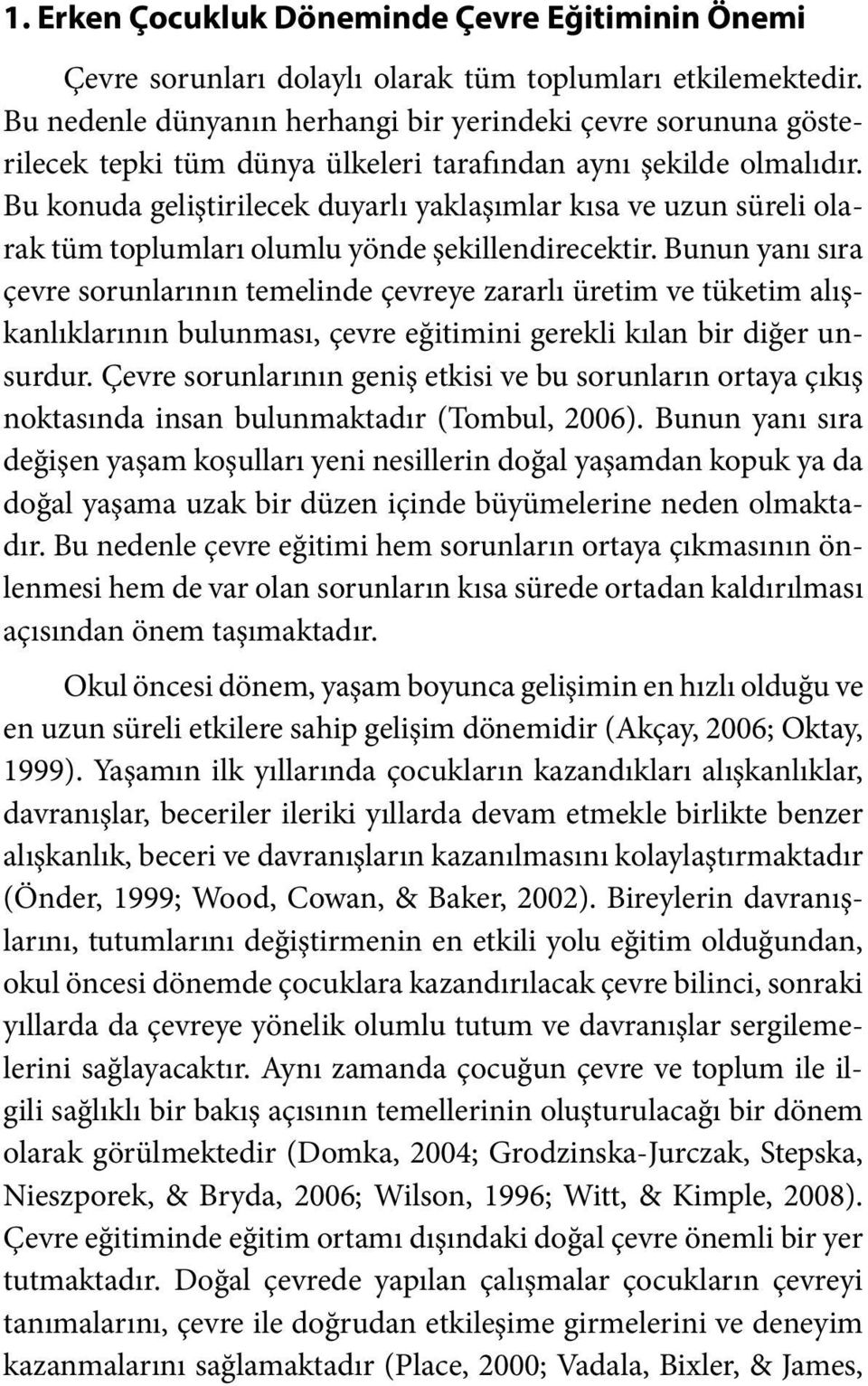 Bu konuda geliştirilecek duyarlı yaklaşımlar kısa ve uzun süreli olarak tüm toplumları olumlu yönde şekillendirecektir.