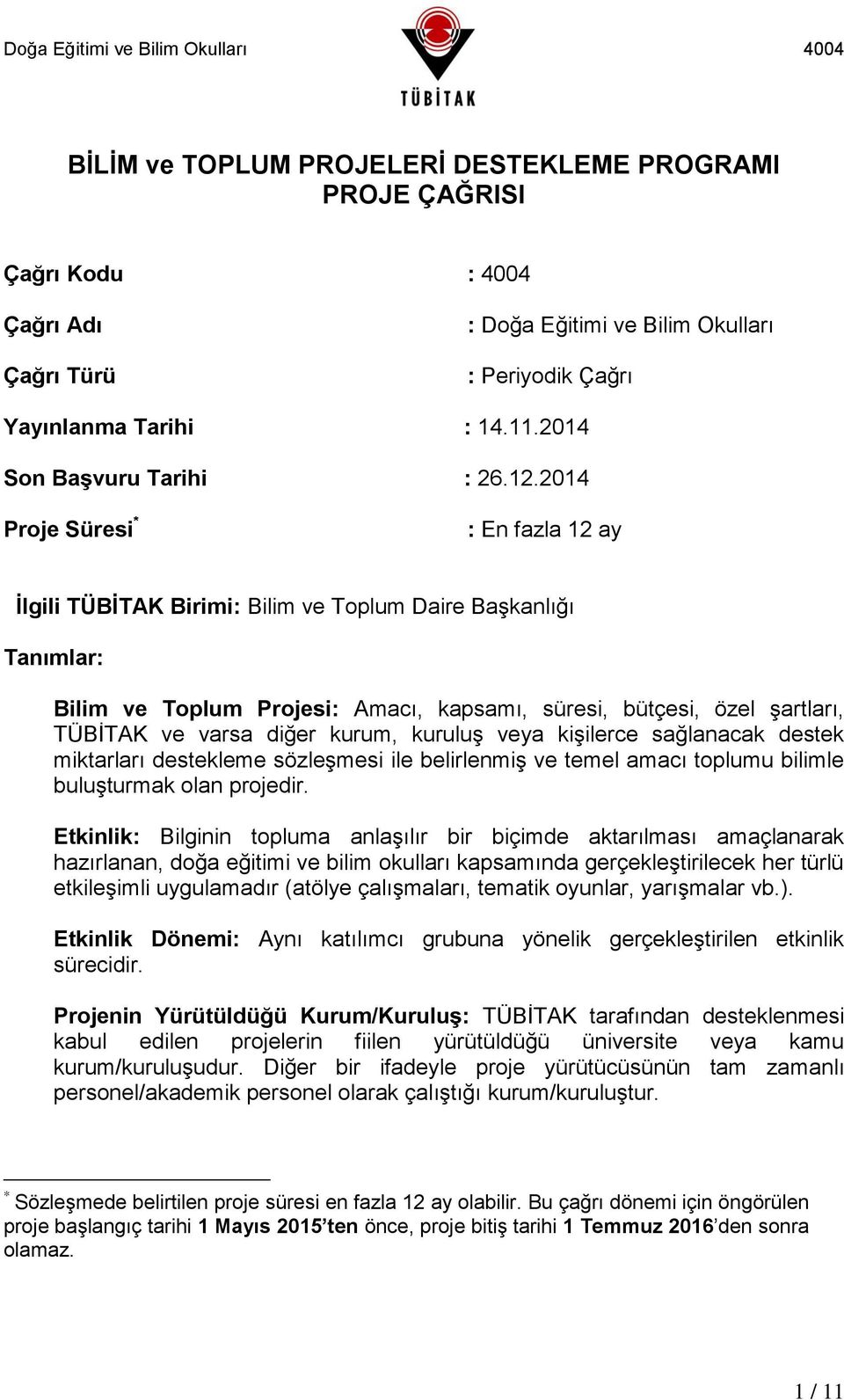 2014 Proje Süresi * : En fazla 12 ay Ġlgili TÜBĠTAK Birimi: Bilim ve Toplum Daire Başkanlığı Tanımlar: Bilim ve Toplum Projesi: Amacı, kapsamı, süresi, bütçesi, özel şartları, TÜBİTAK ve varsa diğer