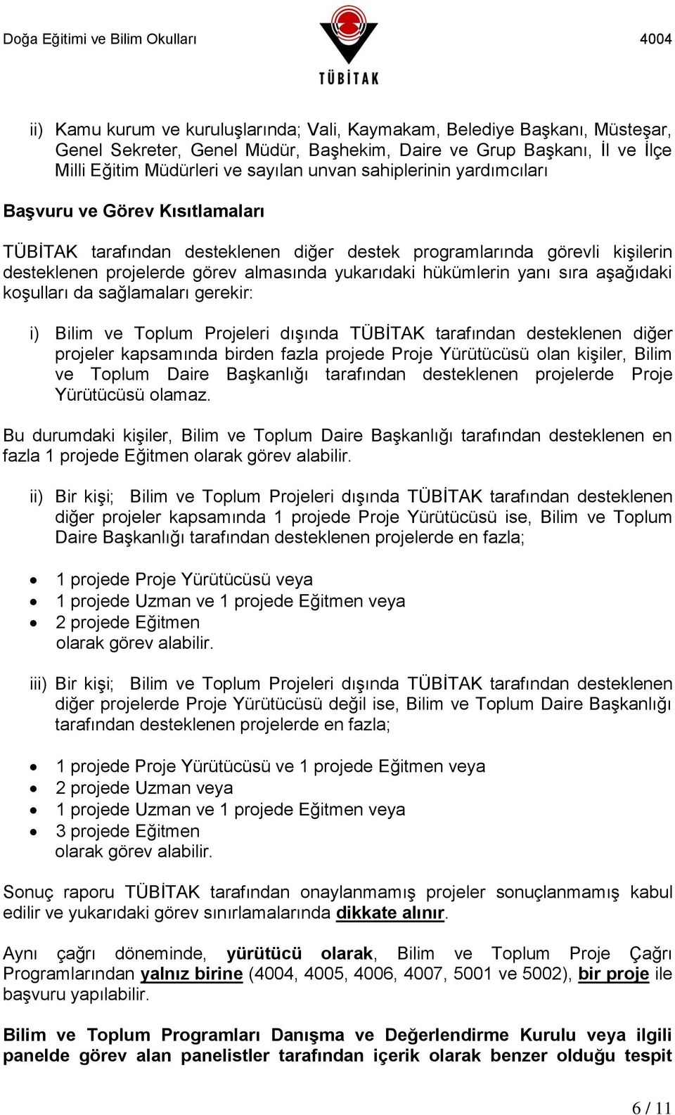 sıra aşağıdaki koşulları da sağlamaları gerekir: i) Bilim ve Toplum Projeleri dışında TÜBİTAK tarafından desteklenen diğer projeler kapsamında birden fazla projede Proje Yürütücüsü olan kişiler,