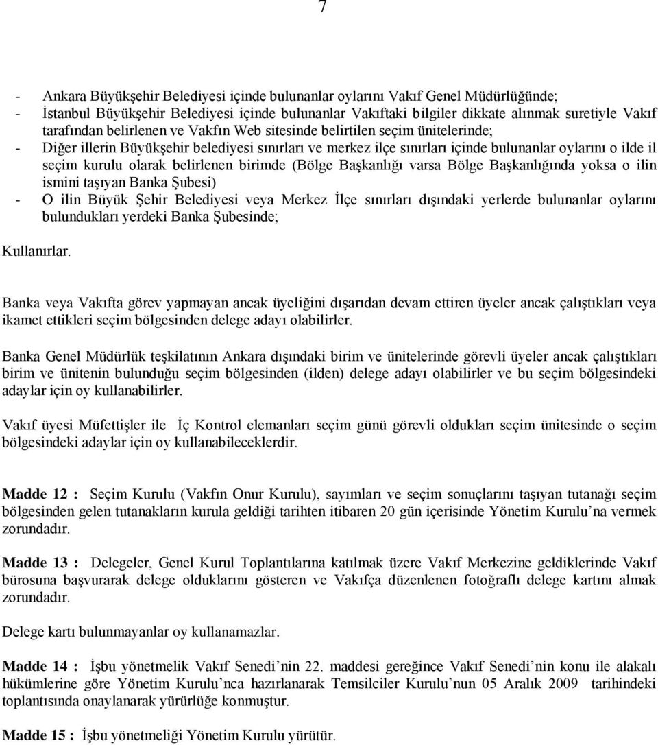 belirlenen birimde (Bölge Başkanlığı varsa Bölge Başkanlığında yoksa o ilin ismini taşıyan Banka Şubesi) - O ilin Büyük Şehir Belediyesi veya Merkez İlçe sınırları dışındaki yerlerde bulunanlar