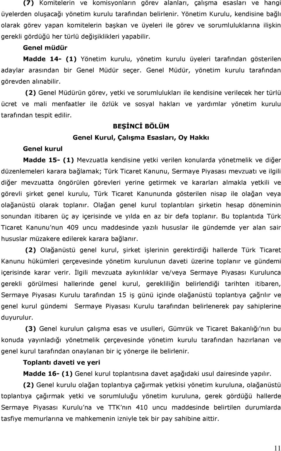 Genel müdür Madde 14- (1) Yönetim kurulu, yönetim kurulu üyeleri tarafından gösterilen adaylar arasından bir Genel Müdür seçer. Genel Müdür, yönetim kurulu tarafından görevden alınabilir.