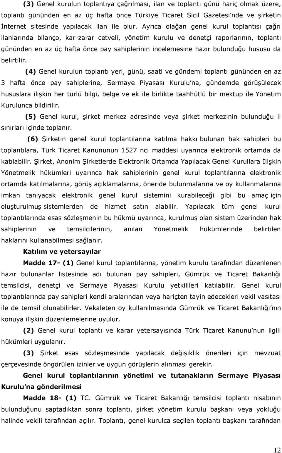 Ayrıca olağan genel kurul toplantısı çağrı ilanlarında bilanço, kar-zarar cetveli, yönetim kurulu ve denetçi raporlarının, toplantı gününden en az üç hafta önce pay sahiplerinin incelemesine hazır