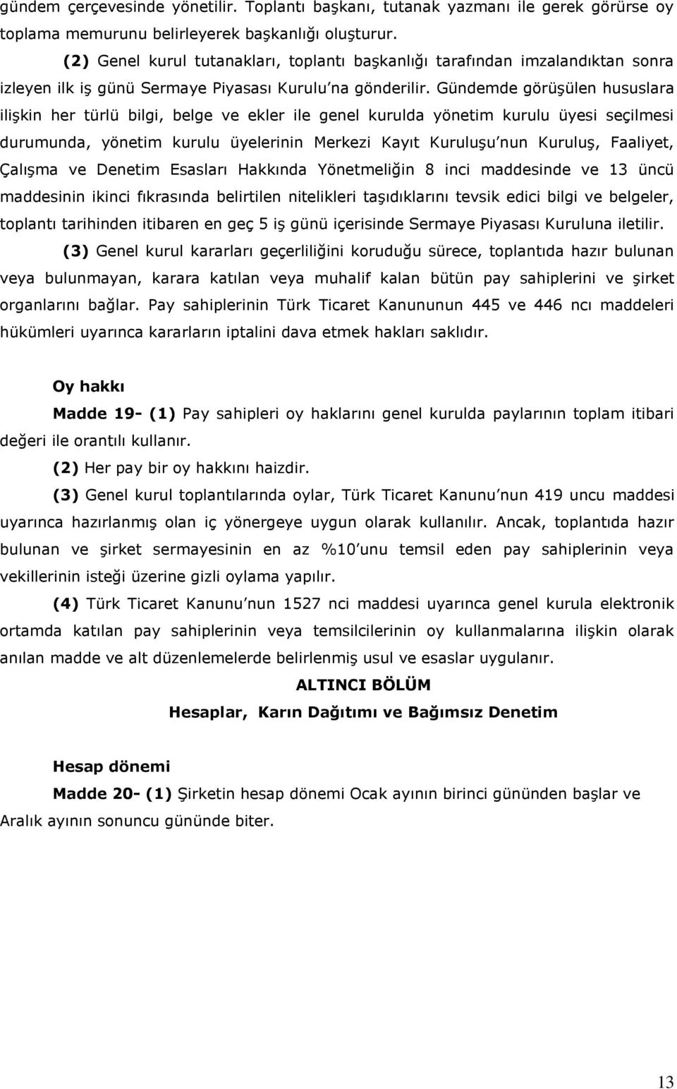 Gündemde görüşülen hususlara ilişkin her türlü bilgi, belge ve ekler ile genel kurulda yönetim kurulu üyesi seçilmesi durumunda, yönetim kurulu üyelerinin Merkezi Kayıt Kuruluşu nun Kuruluş,