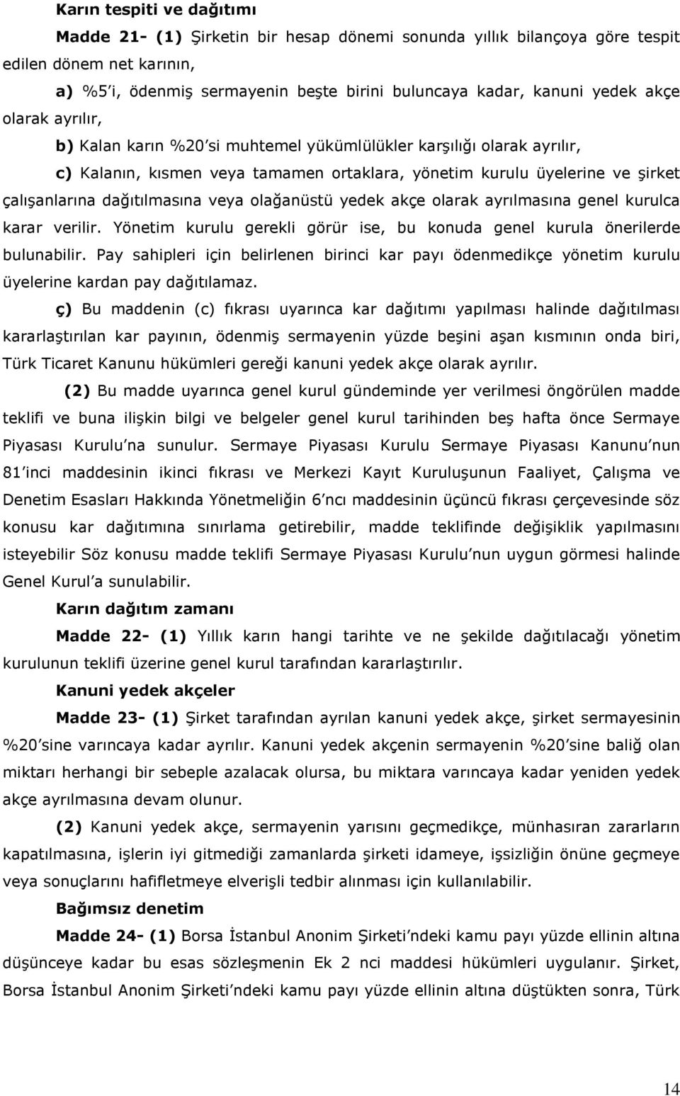 veya olağanüstü yedek akçe olarak ayrılmasına genel kurulca karar verilir. Yönetim kurulu gerekli görür ise, bu konuda genel kurula önerilerde bulunabilir.