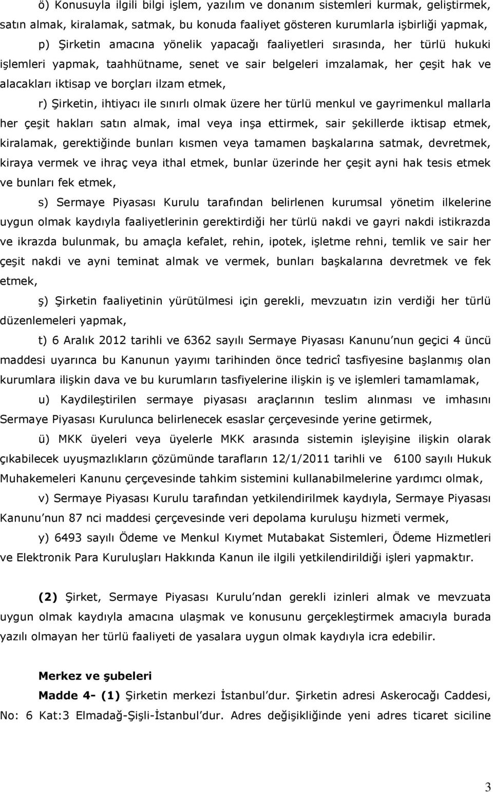 ihtiyacı ile sınırlı olmak üzere her türlü menkul ve gayrimenkul mallarla her çeşit hakları satın almak, imal veya inşa ettirmek, sair şekillerde iktisap etmek, kiralamak, gerektiğinde bunları kısmen