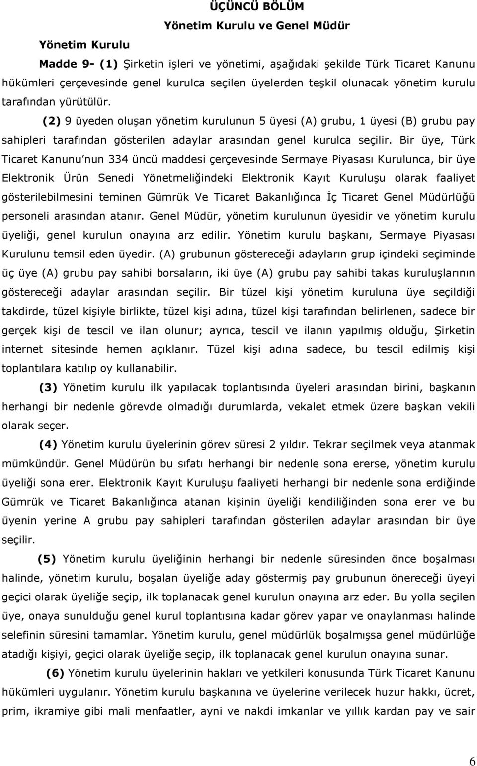 Bir üye, Türk Ticaret Kanunu nun 334 üncü maddesi çerçevesinde Sermaye Piyasası Kurulunca, bir üye Elektronik Ürün Senedi Yönetmeliğindeki Elektronik Kayıt Kuruluşu olarak faaliyet gösterilebilmesini