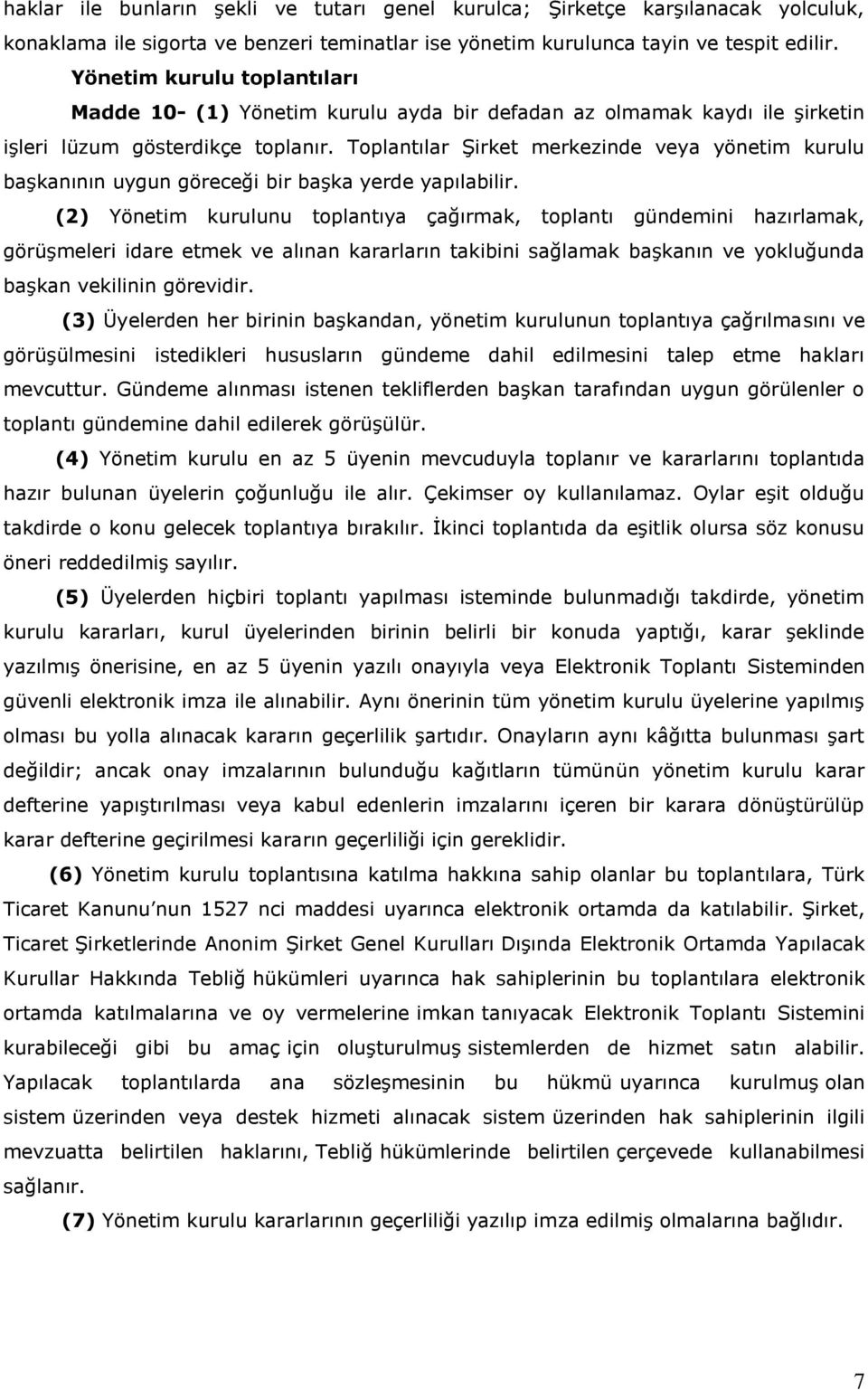 Toplantılar Şirket merkezinde veya yönetim kurulu başkanının uygun göreceği bir başka yerde yapılabilir.