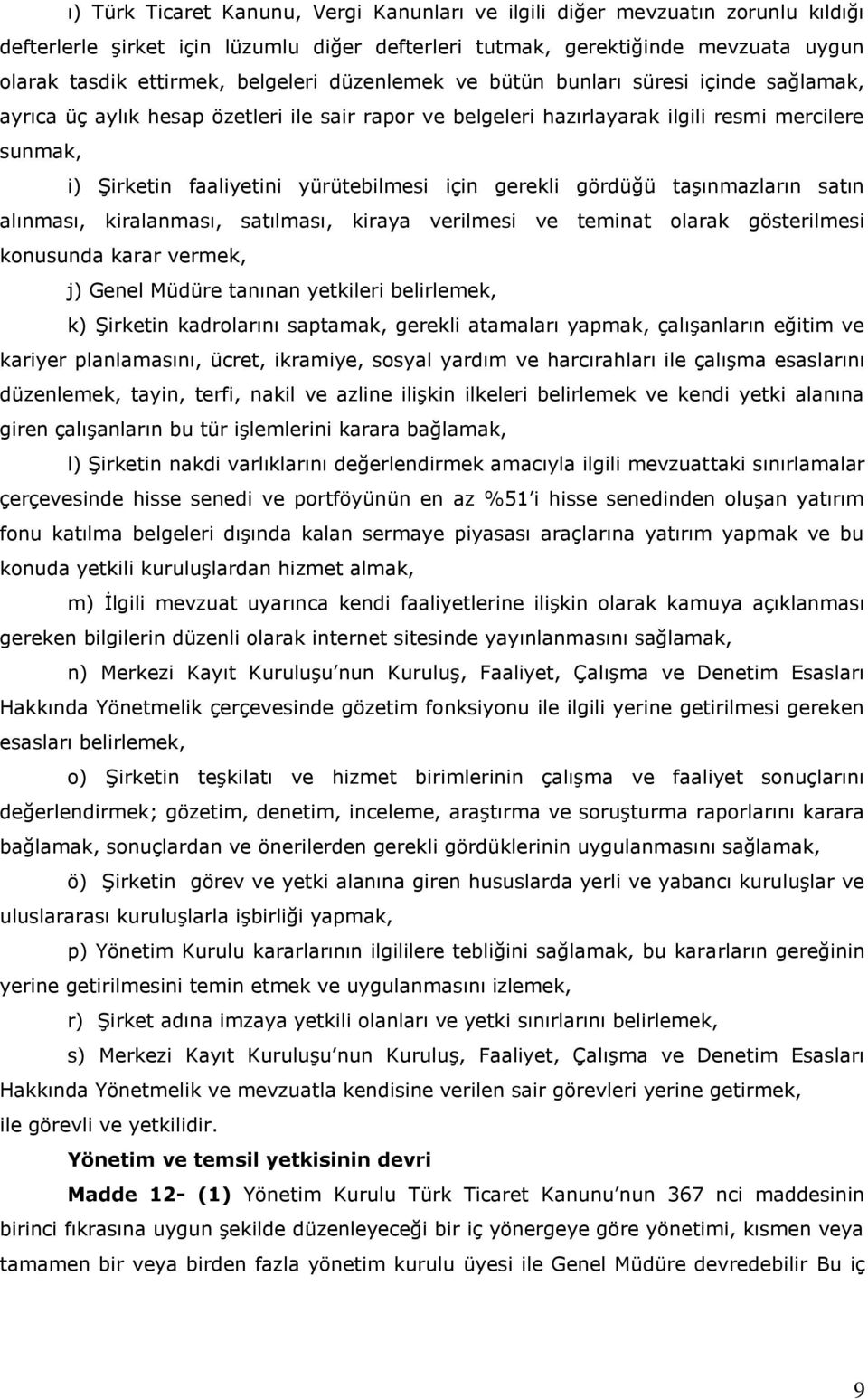 yürütebilmesi için gerekli gördüğü taşınmazların satın alınması, kiralanması, satılması, kiraya verilmesi ve teminat olarak gösterilmesi konusunda karar vermek, j) Genel Müdüre tanınan yetkileri