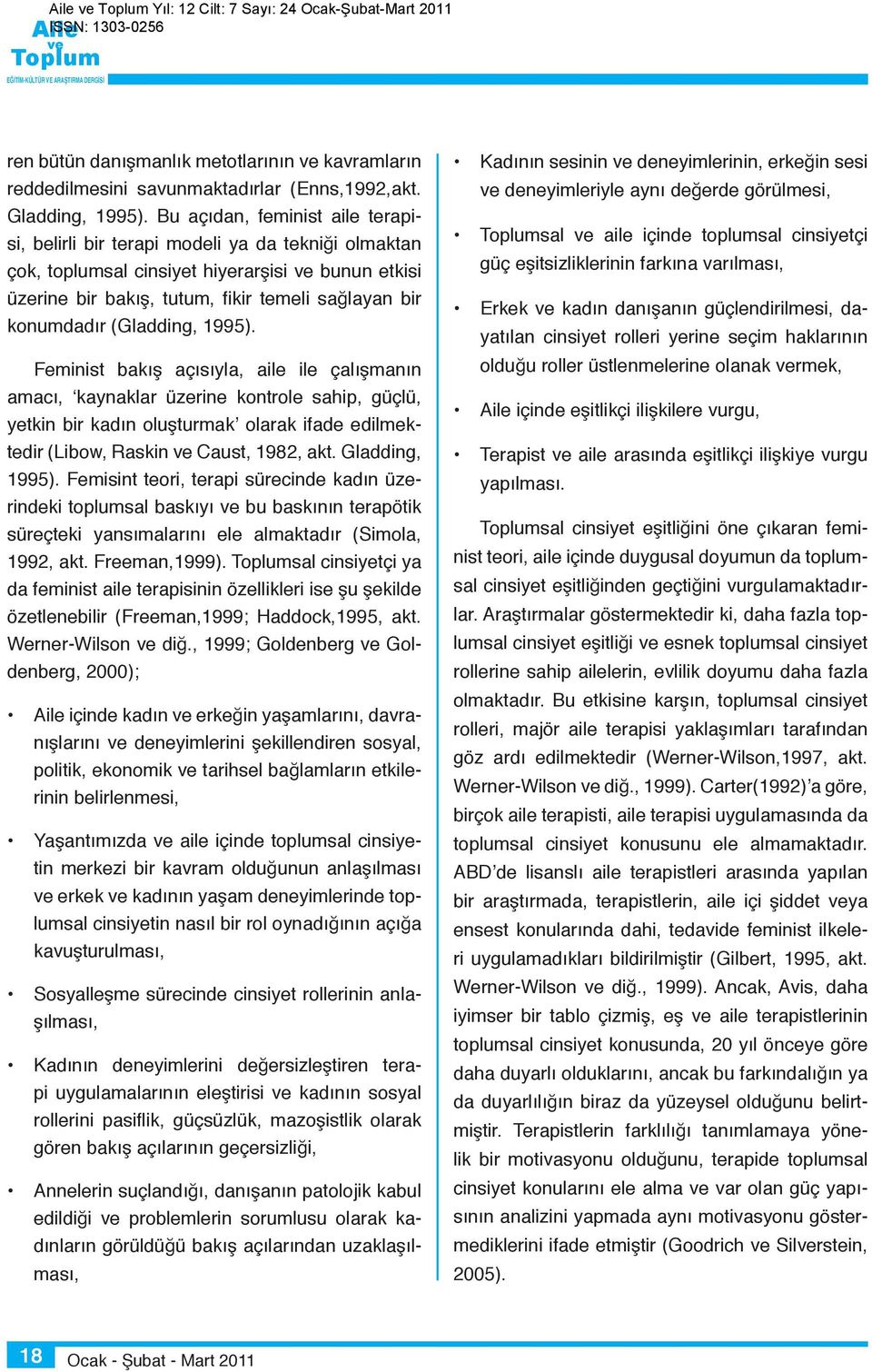 (Gladding, 1995). Feminist bakış açısıyla, aile ile çalışmanın amacı, kaynaklar üzerine kontrole sahip, güçlü, yetkin bir kadın oluşturmak olarak ifade edilmektedir (Libow, Raskin Caust, 1982, akt.