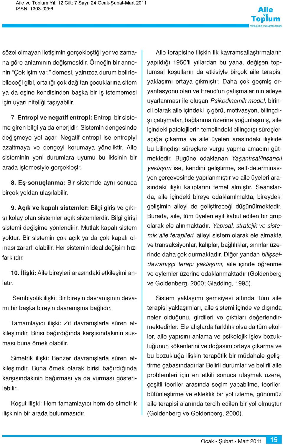 Entropi negatif entropi: Entropi bir sisteme giren bilgi ya da enerjidir. Sistemin dengesinde değişmeye yol açar. Negatif entropi ise entropiyi azaltmaya dengeyi korumaya yöneliktir.