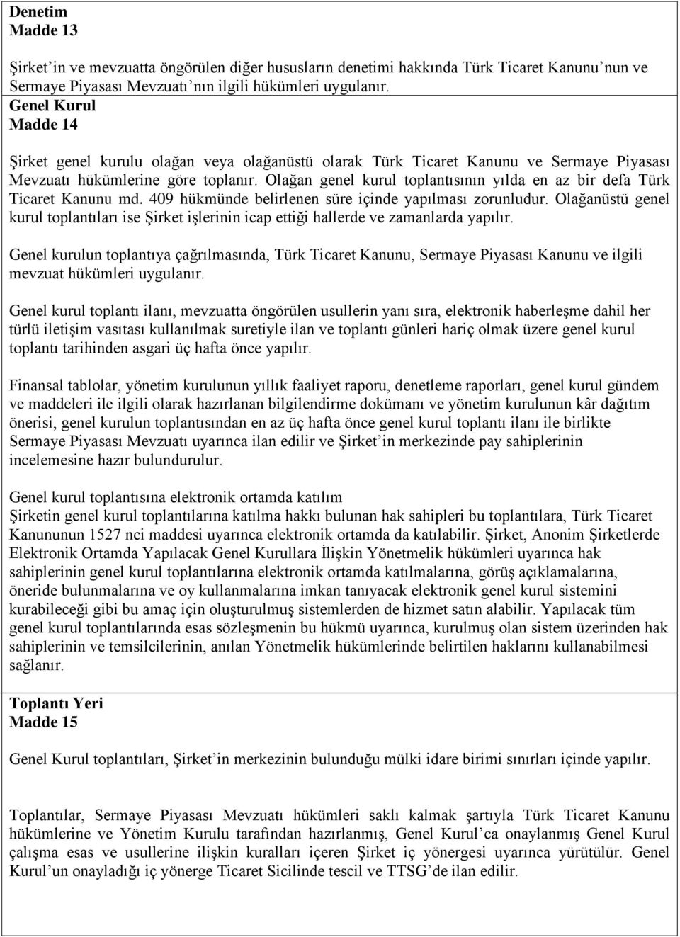 Olağan genel kurul toplantısının yılda en az bir defa Türk Ticaret Kanunu md. 409 hükmünde belirlenen süre içinde yapılması zorunludur.