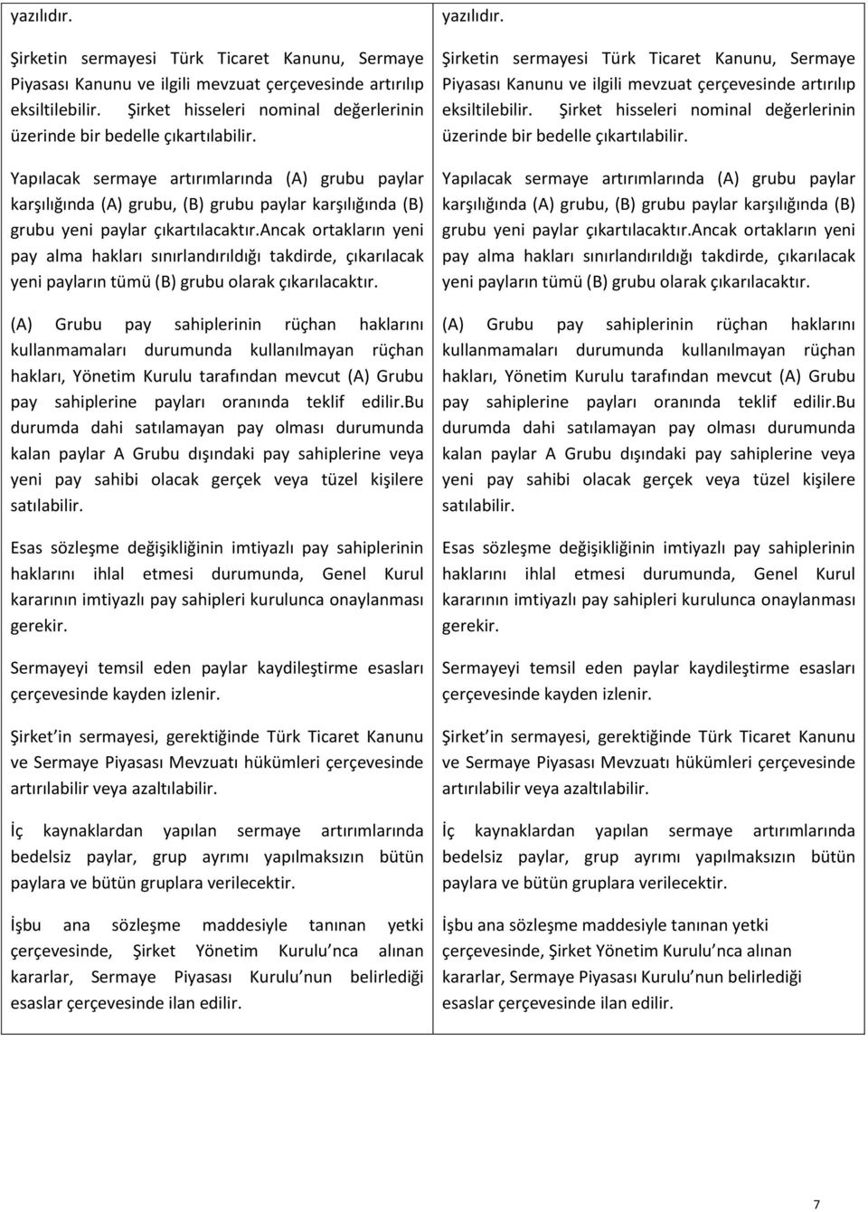 Yapılacak sermaye artırımlarında (A) grubu paylar karşılığında (A) grubu, (B) grubu paylar karşılığında (B) grubu yeni paylar çıkartılacaktır.