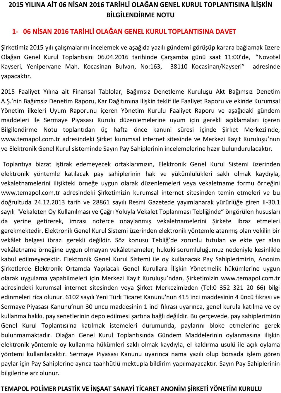 Kocasinan Bulvarı, No:163, 38110 Kocasinan/Kayseri adresinde yapacaktır. 2015 Faaliyet Yılına ait Finansal Tablolar, Bağımsız Denetleme Kuruluşu Akt Bağımsız Denetim A.Ş.