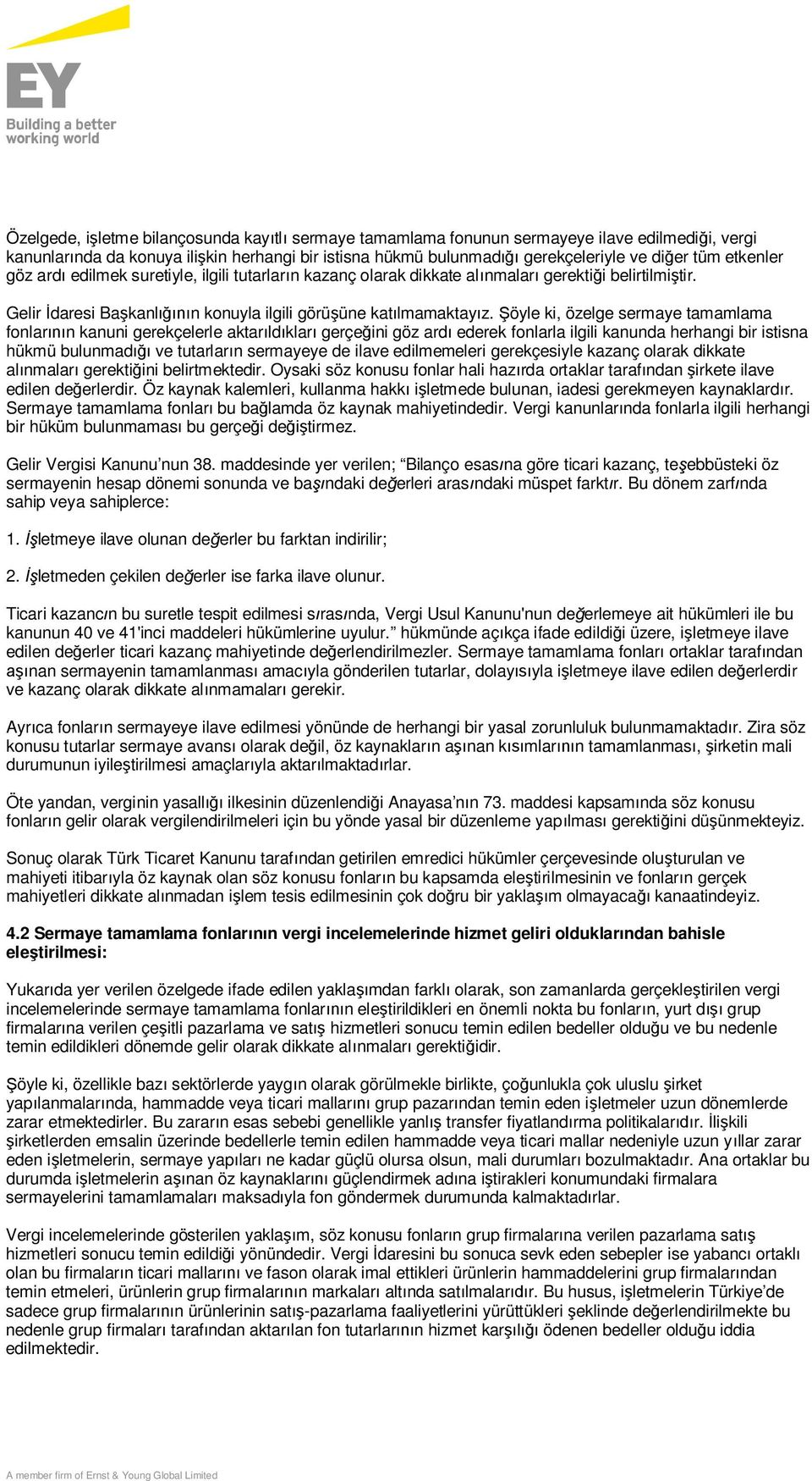 Şöyle ki, özelge sermaye tamamlama fonlarının kanuni gerekçelerle aktarıldıkları gerçeğini göz ardı ederek fonlarla ilgili kanunda herhangi bir istisna hükmü bulunmadığı ve tutarların sermayeye de