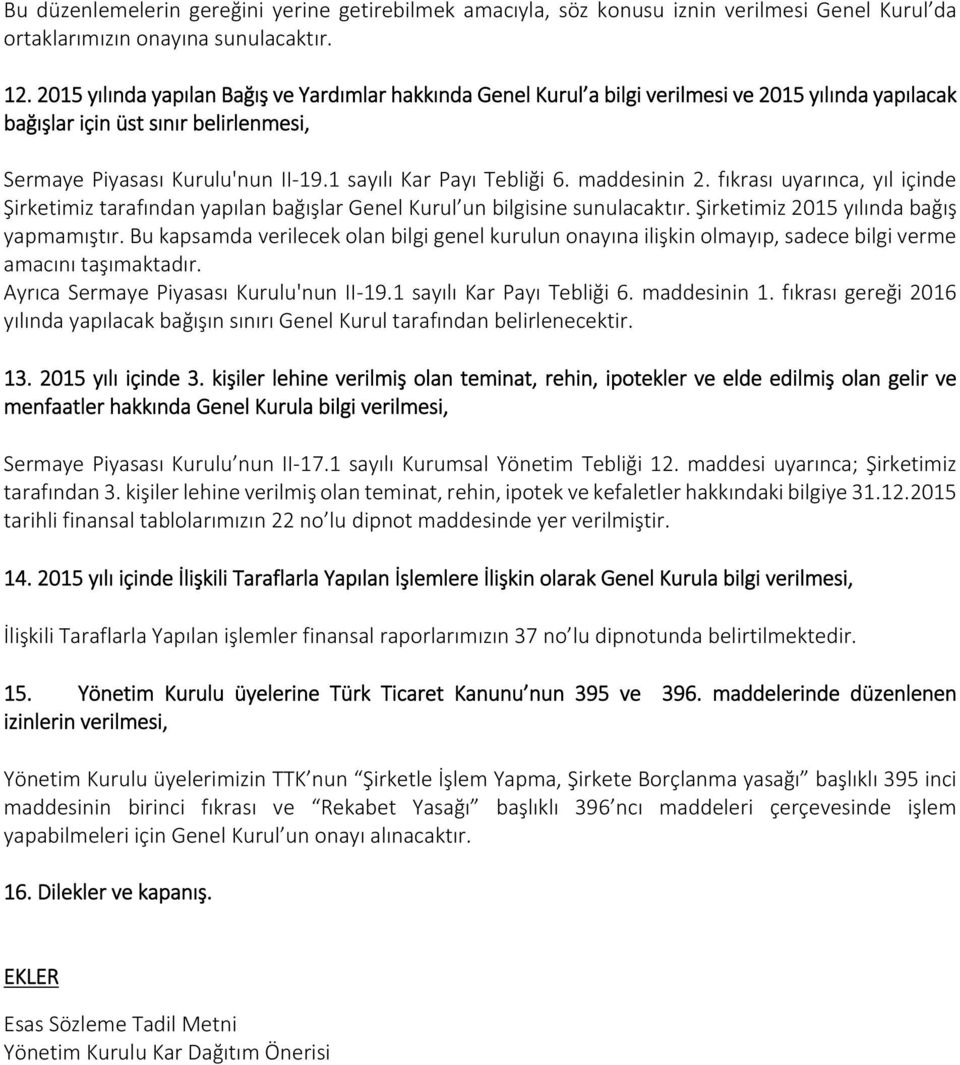 1 sayılı Kar Payı Tebliği 6. maddesinin 2. fıkrası uyarınca, yıl içinde Şirketimiz tarafından yapılan bağışlar Genel Kurul un bilgisine sunulacaktır. Şirketimiz 2015 yılında bağış yapmamıştır.